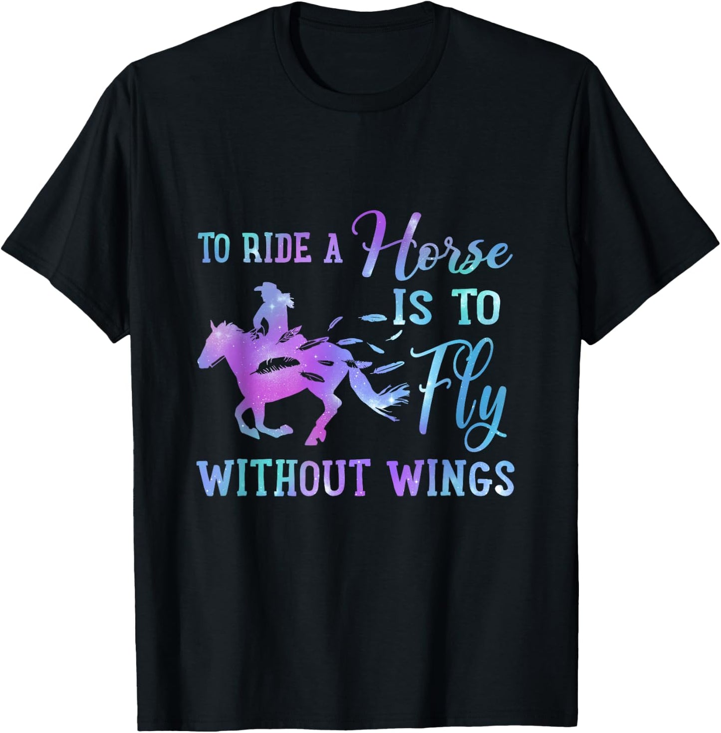 To Ride A Horse Is To Fly Without Wings Horse Riding Lovers T-Shirt - T-Shirt | Black