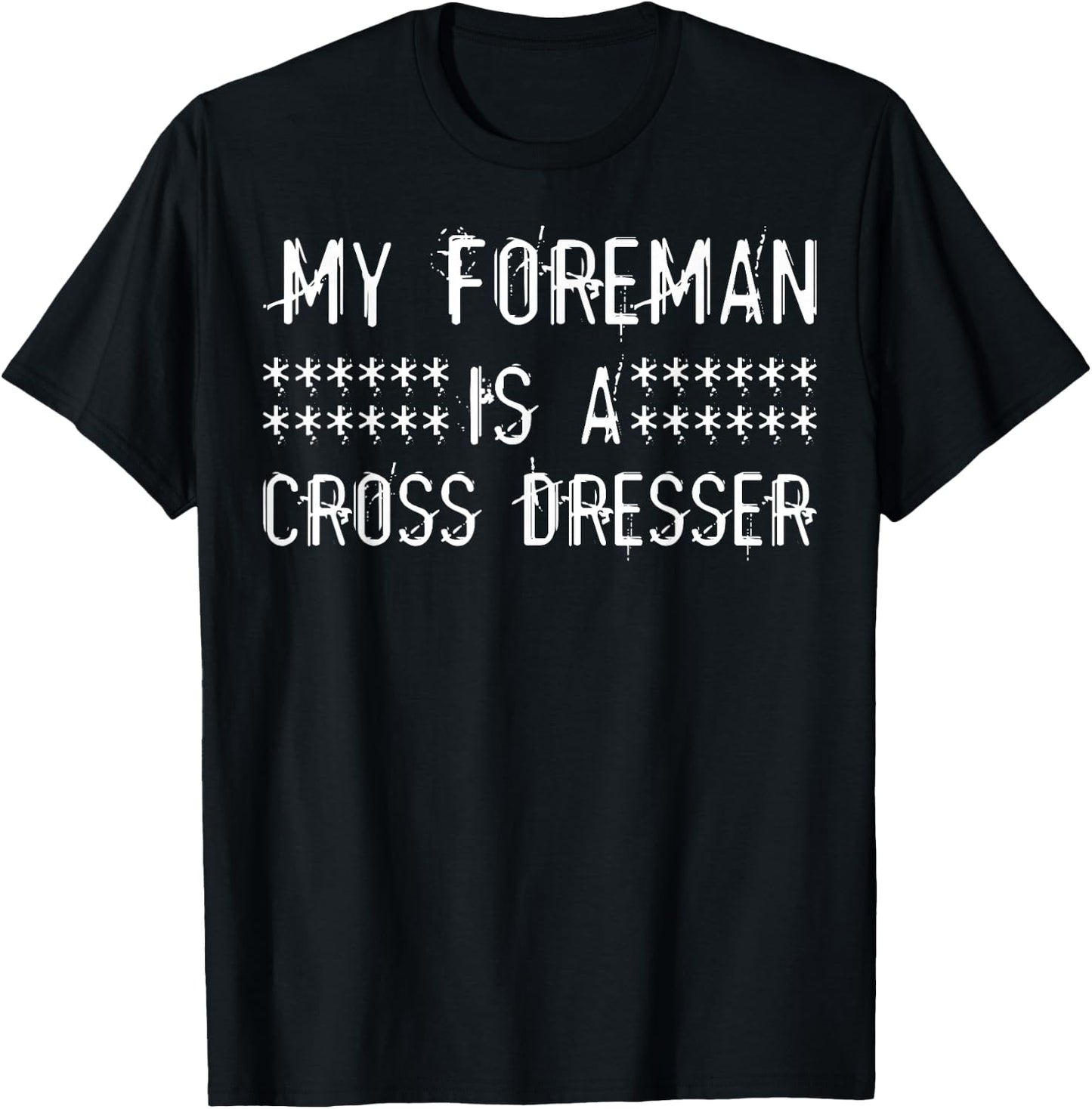 My Foreman Is A Cross Dresser T-Shirt - T-Shirt | Black
