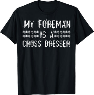 My Foreman Is A Cross Dresser T-Shirt - T-Shirt | Black