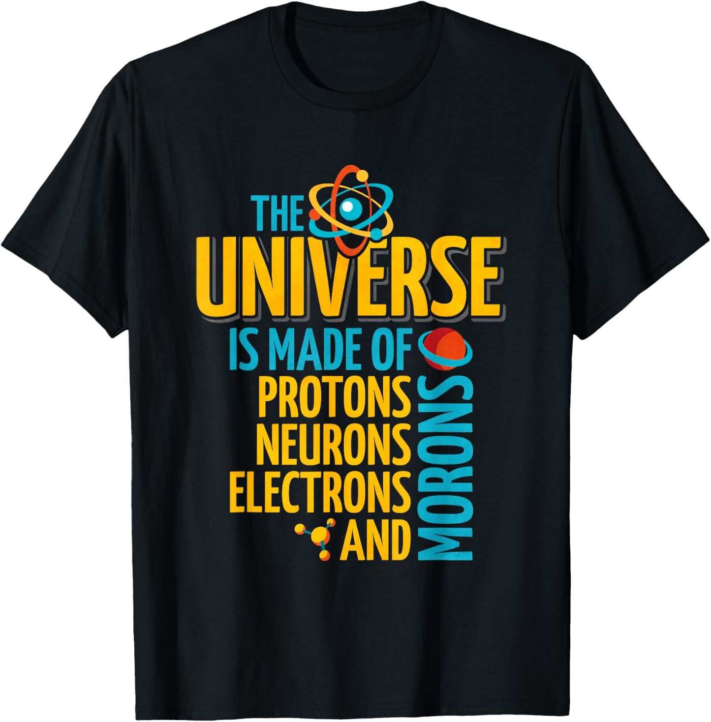 The Universe Is Made Of Protons Neurons Electrons And Morons T-Shirt - T-Shirt | Black