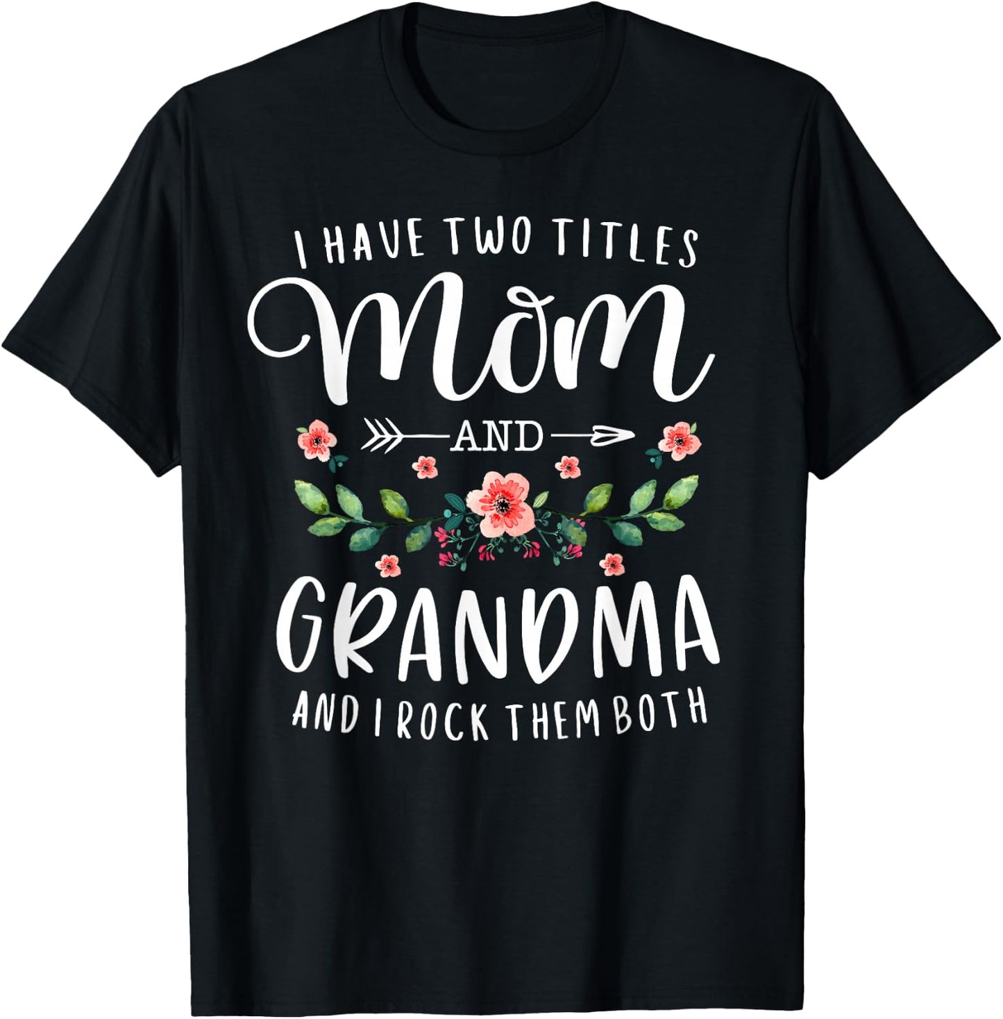 I Have Two Titles Mom and Grandma I Rock Them Both Floral T-Shirt - T-Shirt | Black