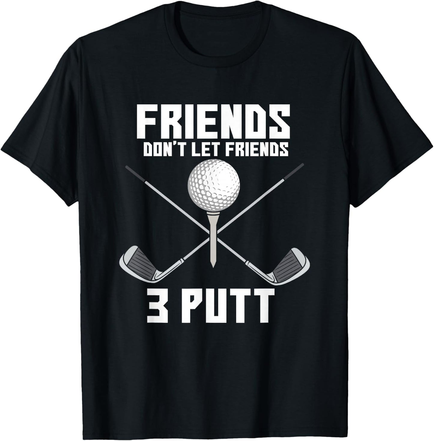 Friends Don't Let Friends 3 Putt Funny Golf Golfer Caddie T-Shirt - T-Shirt | Black