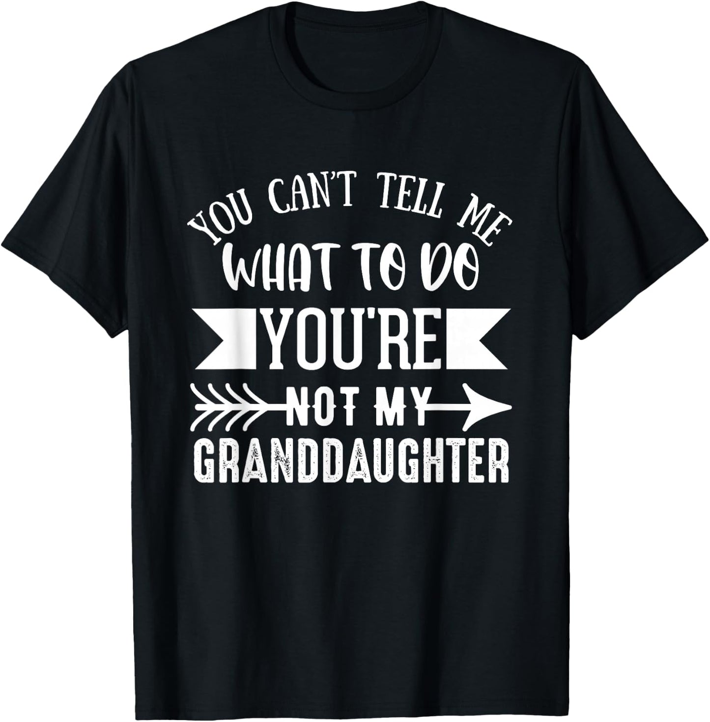You Can't Tell Me What to Do You're Not My Granddaughter Fun T-Shirt - T-Shirt | Black