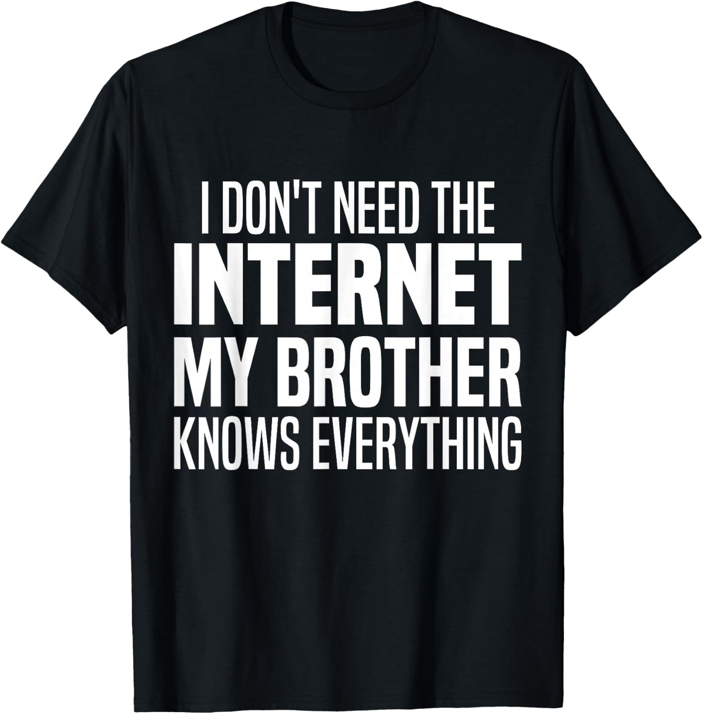 I Don't Need The Internet My Brother Knows Everything Funny T-Shirt - T-Shirt | Black