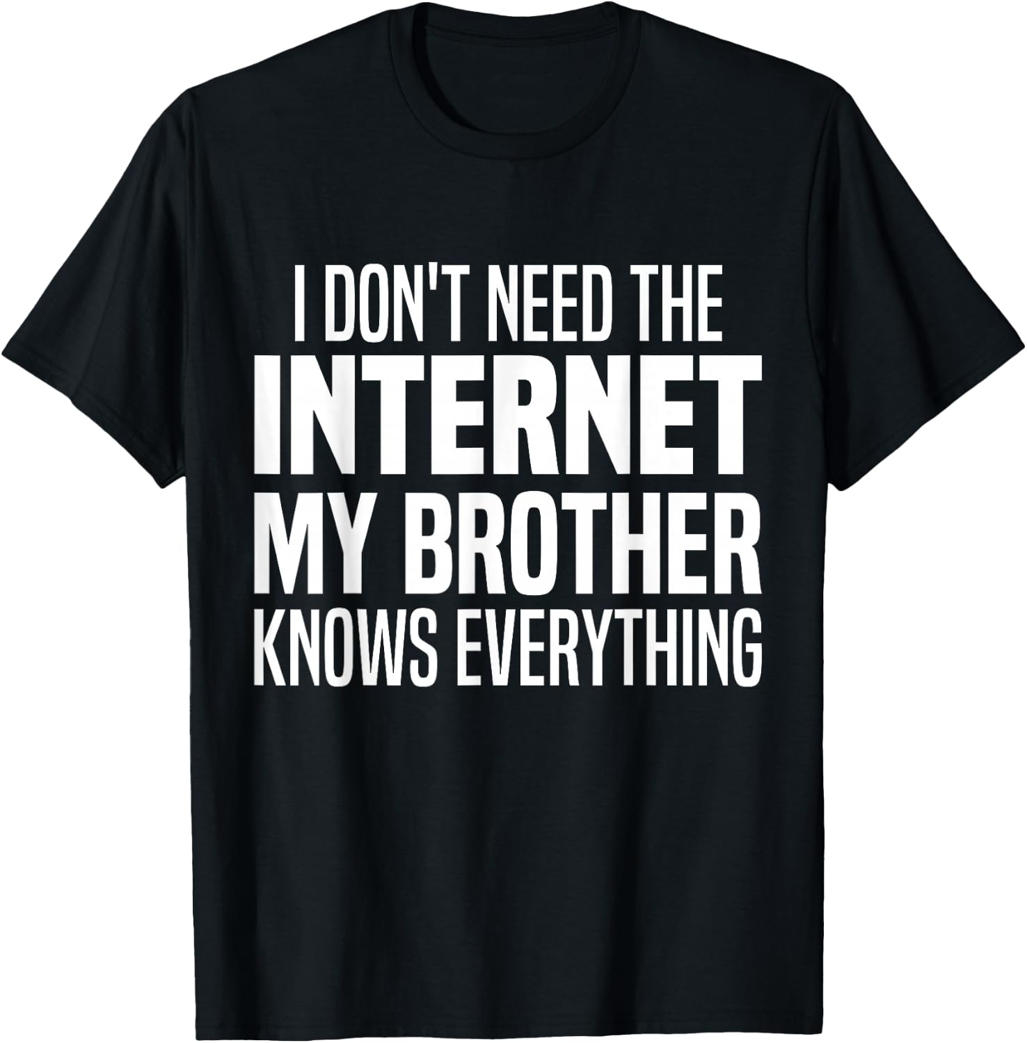 I Don't Need The Internet My Brother Knows Everything Funny T-Shirt - T-Shirt | Black