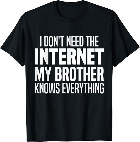 I Don't Need The Internet My Brother Knows Everything Funny T-Shirt - T-Shirt | Black