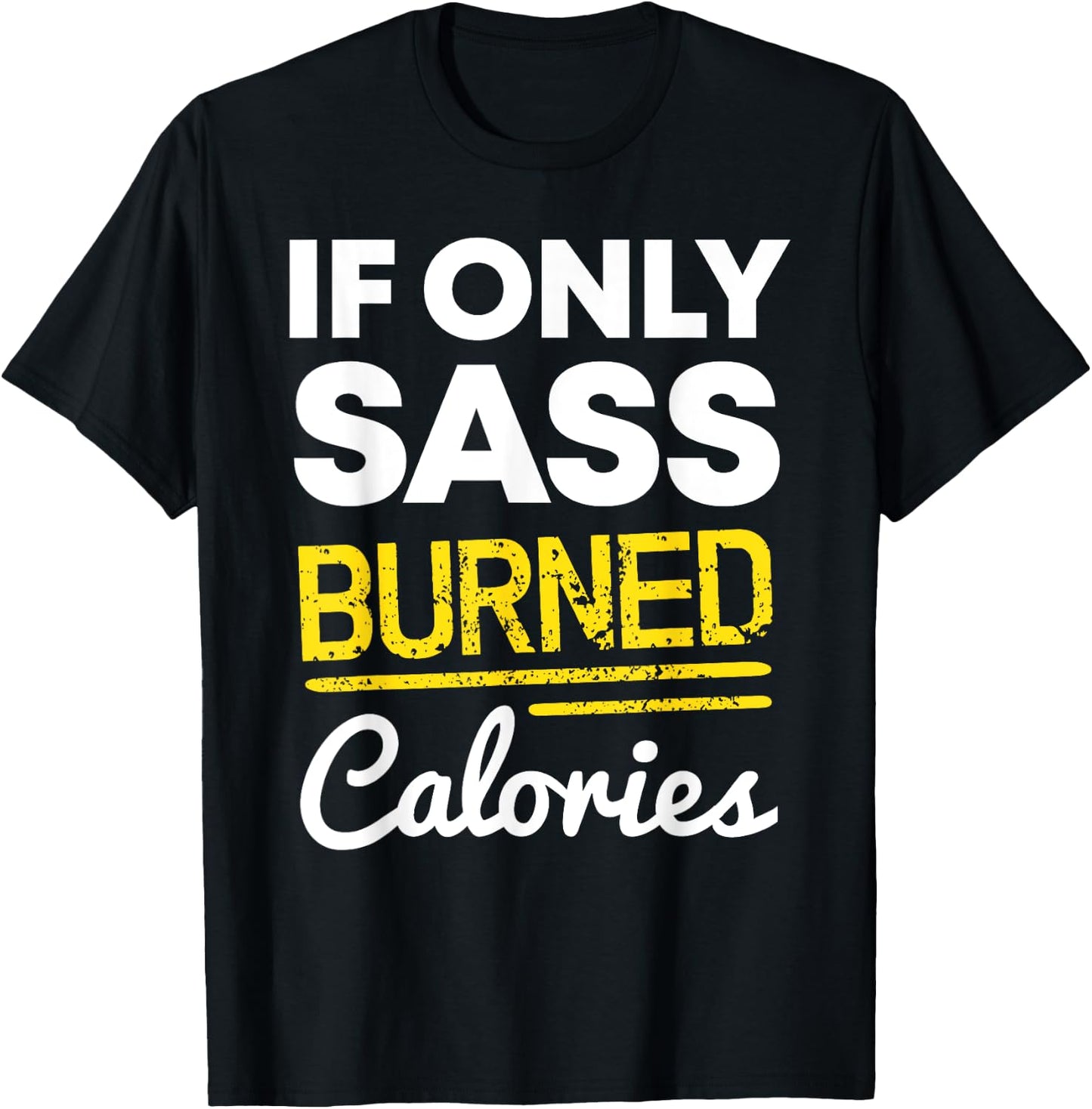 If Only Sass Burned Calories Funny Workout Quote Distressed T-Shirt - T-Shirt | Black