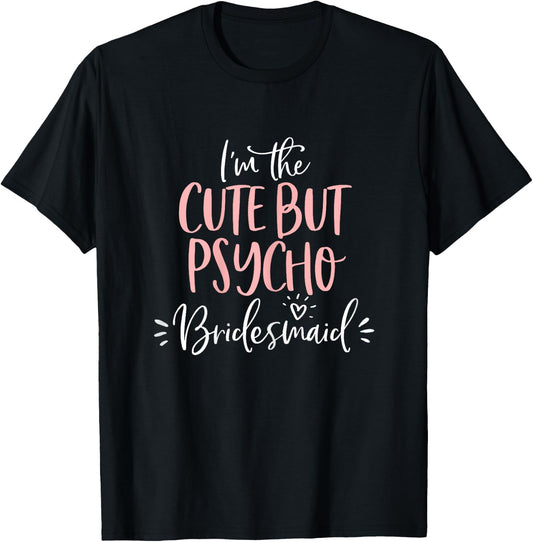 Cute But Psycho Bridesmaid Shirt Funny Matching Bachelorette T-Shirt - T-Shirt | Black