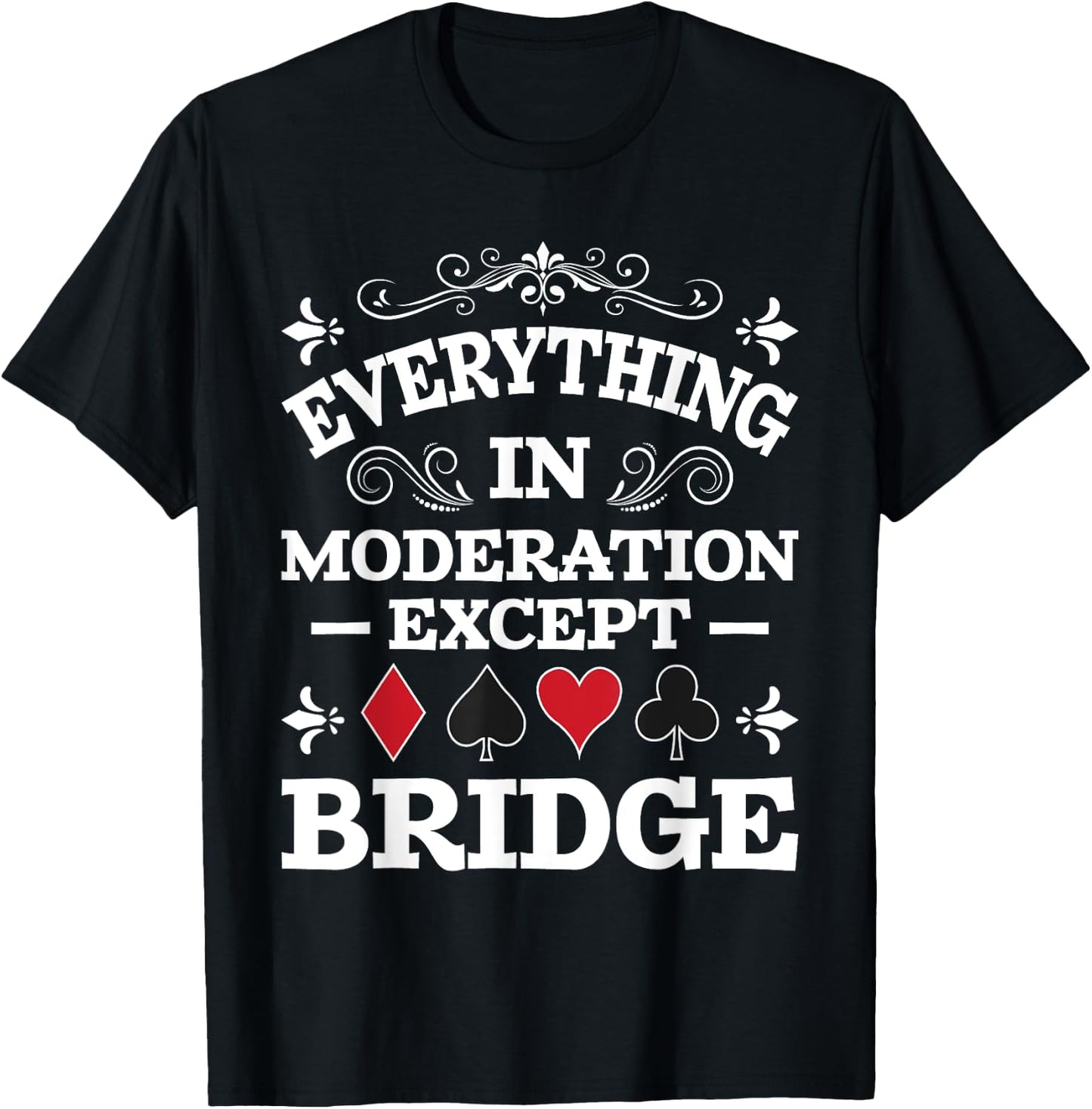 Everything In Moderation - Bridge Player Card Game Cardplay T-Shirt - T-Shirt | Black