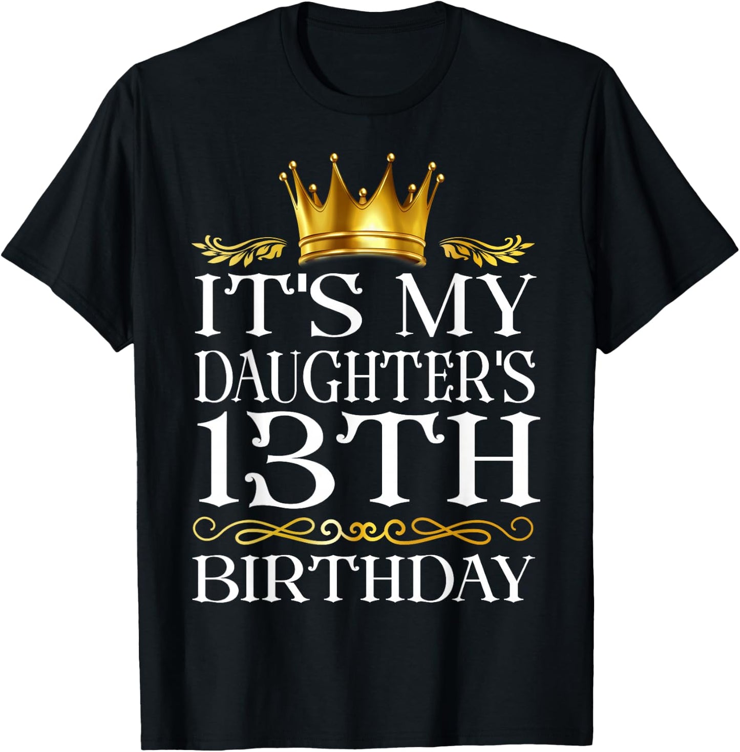 It's My Daughter's 13th Birthday Happy Birthday 13 Years Old T-Shirt - T-Shirt | Black
