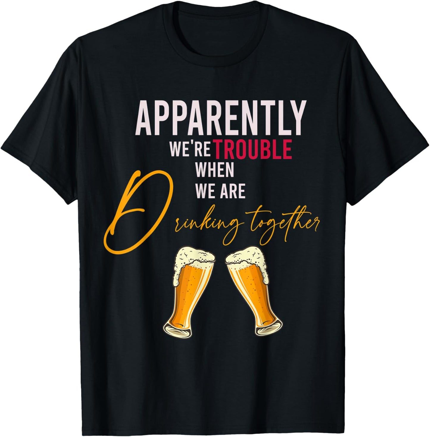 Funny Apparently We're Trouble When We Are drinking Together T-Shirt - T-Shirt | Black