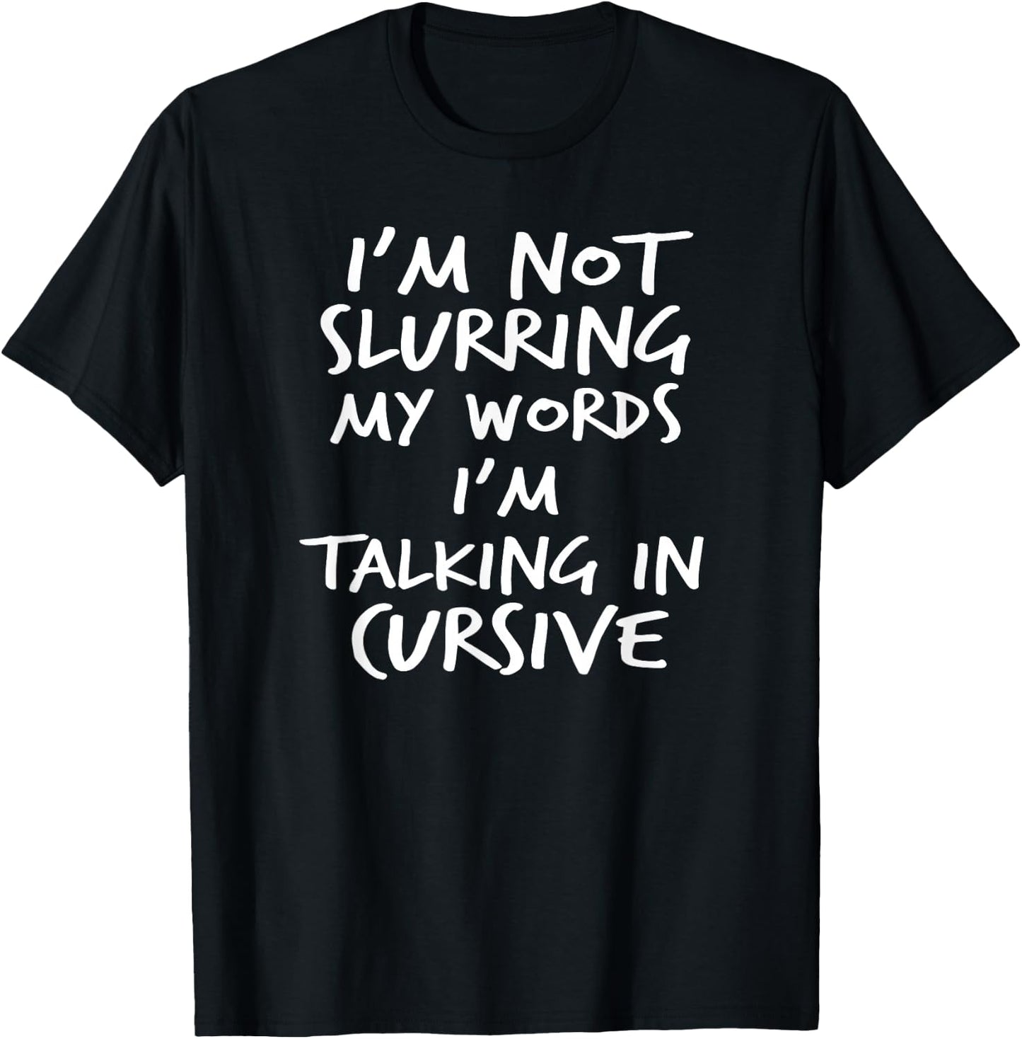 I'm Not Slurring My Words I'm Speaking In Cursive T-Shirt - T-Shirt | Black
