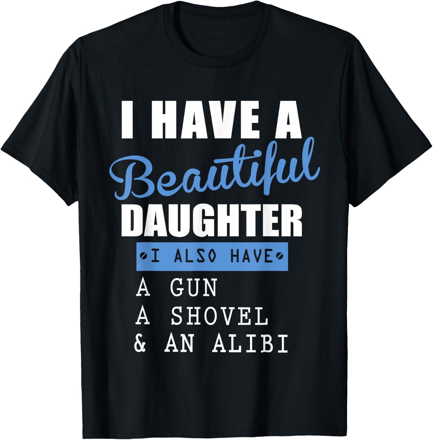 I have a beautiful daughter a gun a shovel and an alibi T-Shirt - T-Shirt | Black