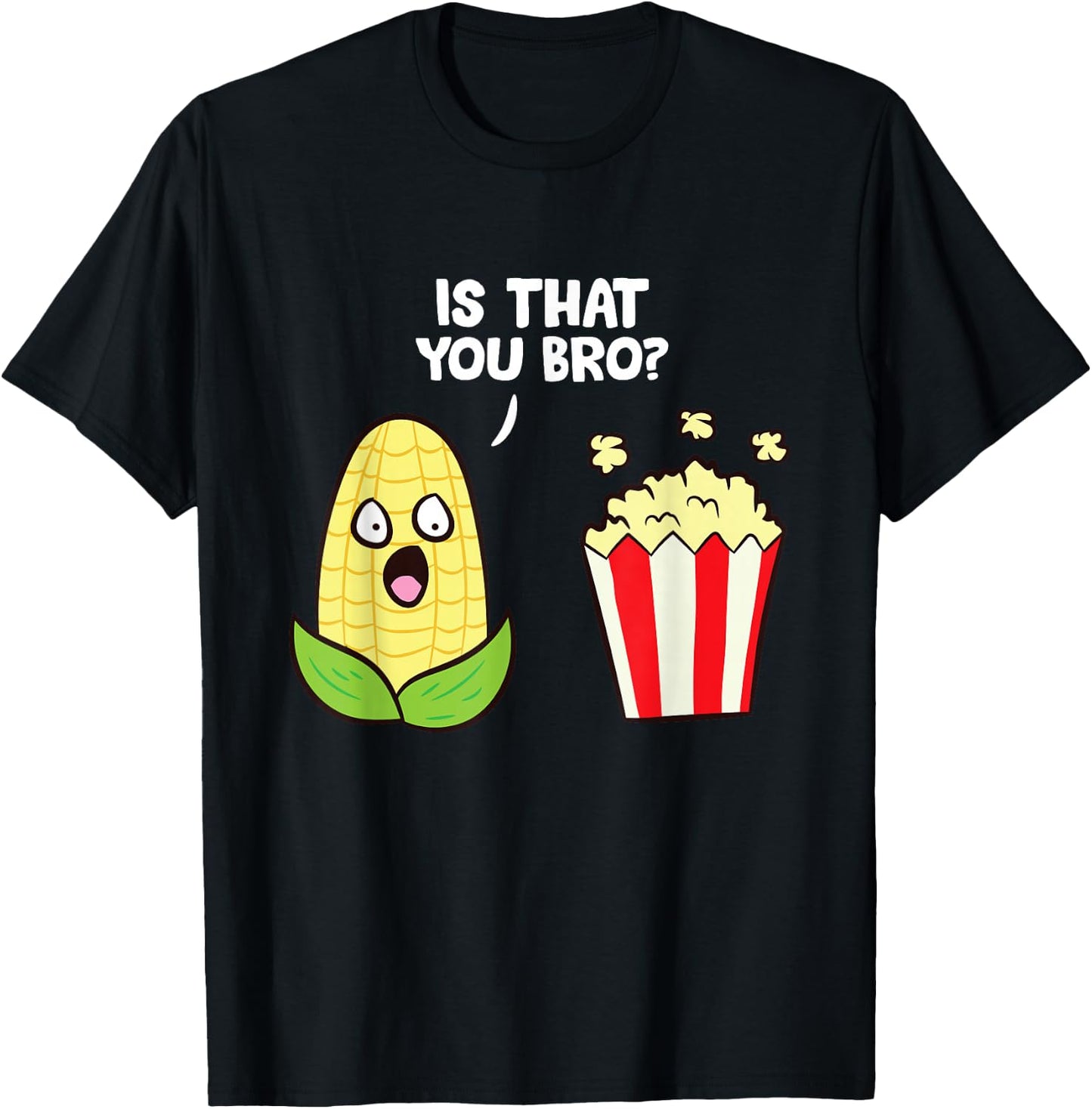 Funny Popcorn Pun Is That You Bro? Love Popcorn T-Shirt - T-Shirt | Black