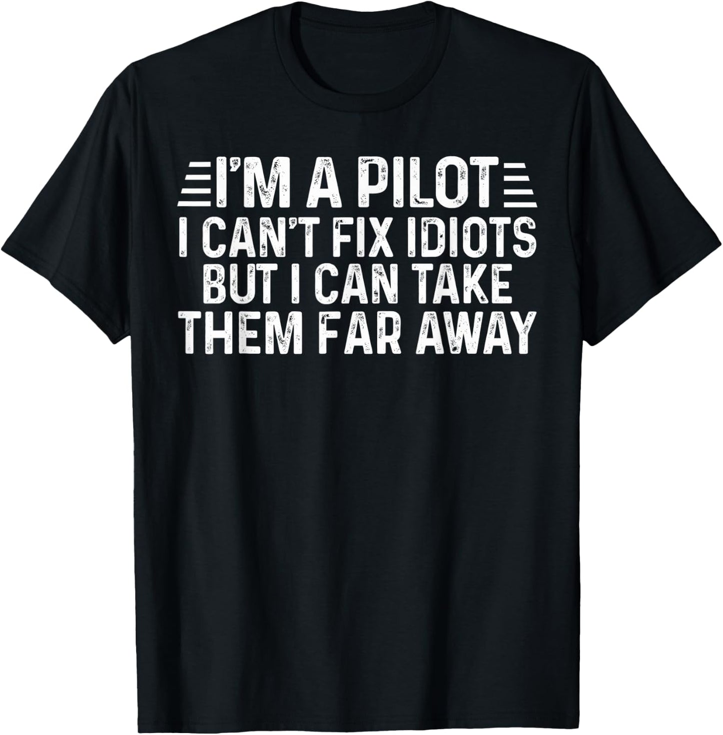 I Am A Pilot I Can't Fix Idiots But I Can Take Them Far Away T-Shirt - T-Shirt | Black