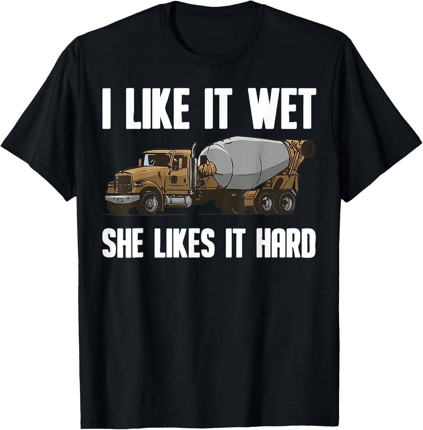 Funny I Like It Wet She Likes It Hard Cement Concrete Worker T-Shirt - T-Shirt | Black