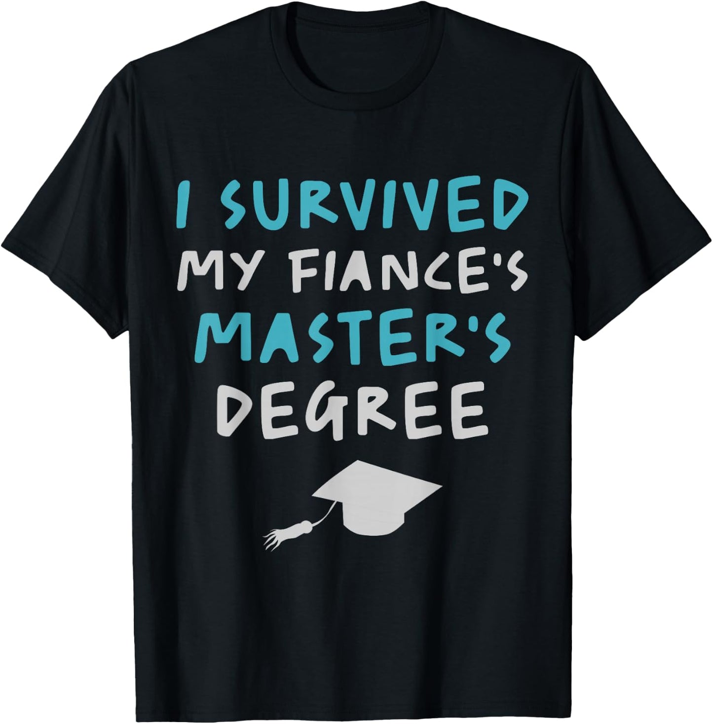 I Survived My Fiance's Masters Degree Funny Graduation Pun T-Shirt - T-Shirt | Black