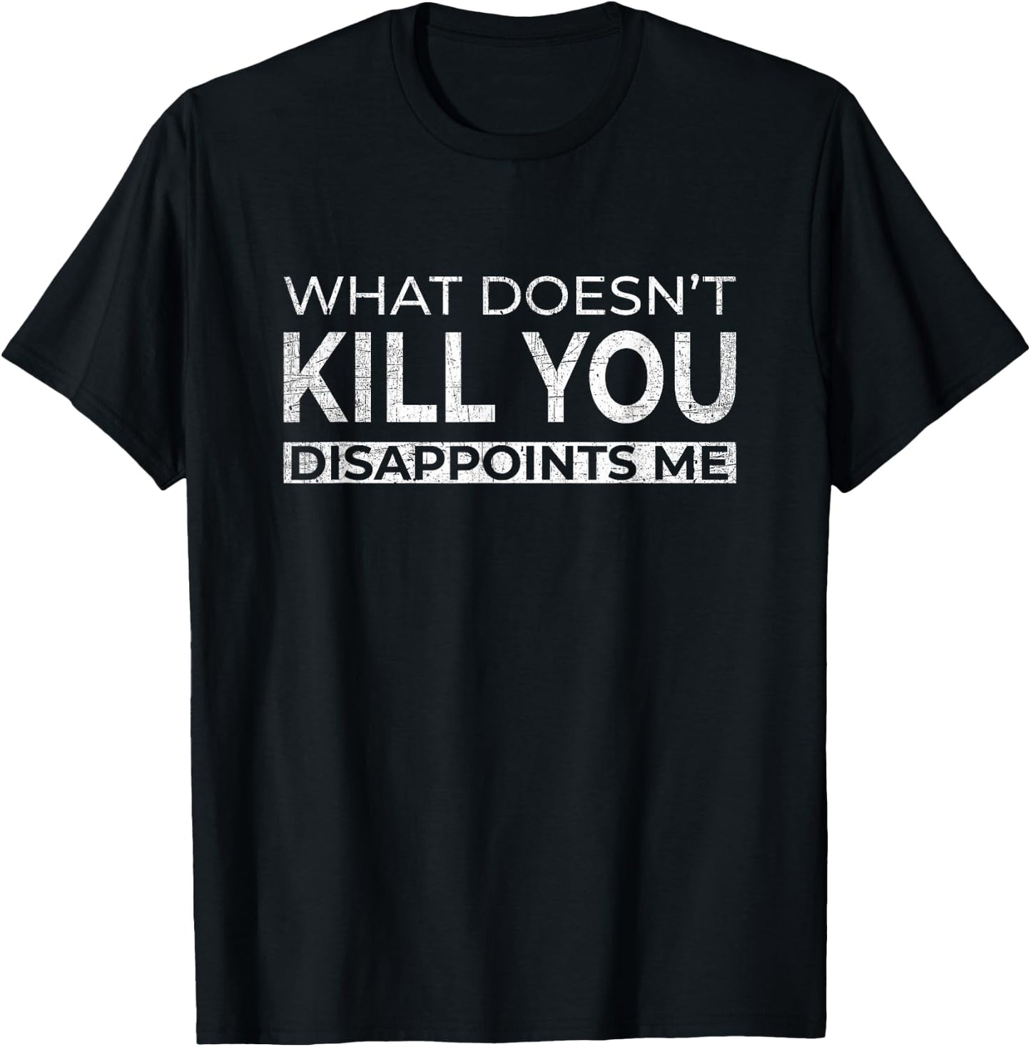 What Doesn't Kill You Disappoints Me Black Humor Funny T-Shirt - T-Shirt | Black