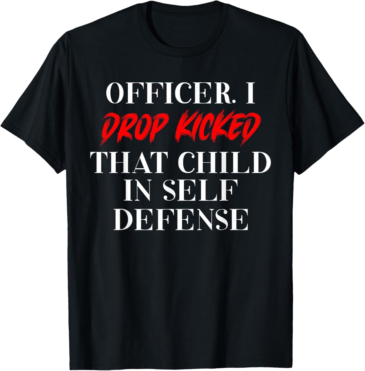 Officer I Drop Kicked That Child In Self Defense Men Women T-Shirt - T-Shirt | Black