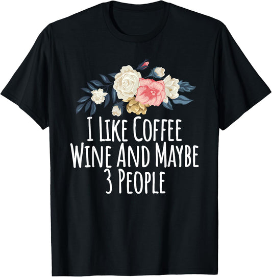 Floral Flowers, I Like Coffee Wine And Maybe 3 People T-Shirt - T-Shirt | Black