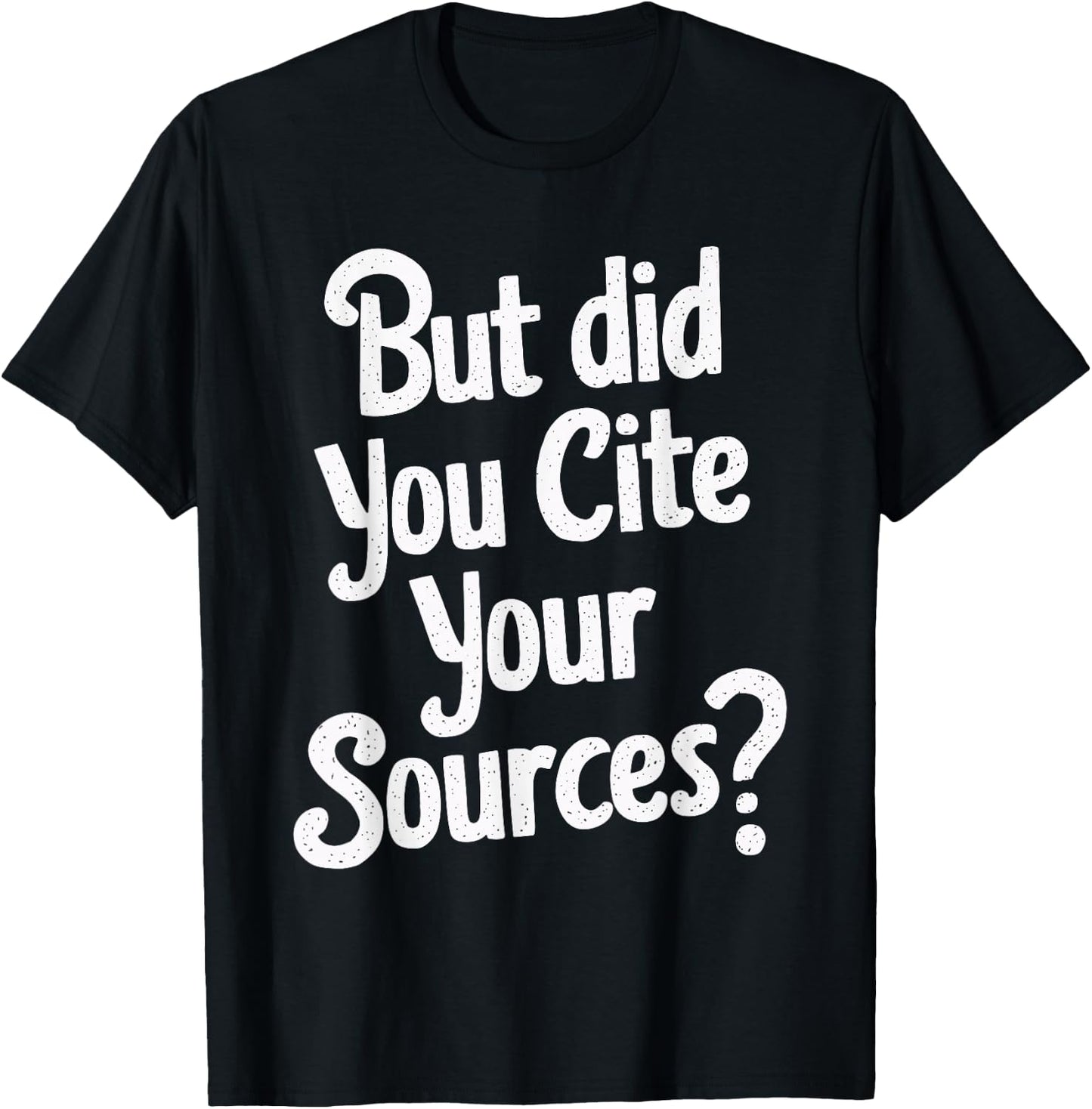 But Did You Cite Your Sources T-Shirt - T-Shirt | Black
