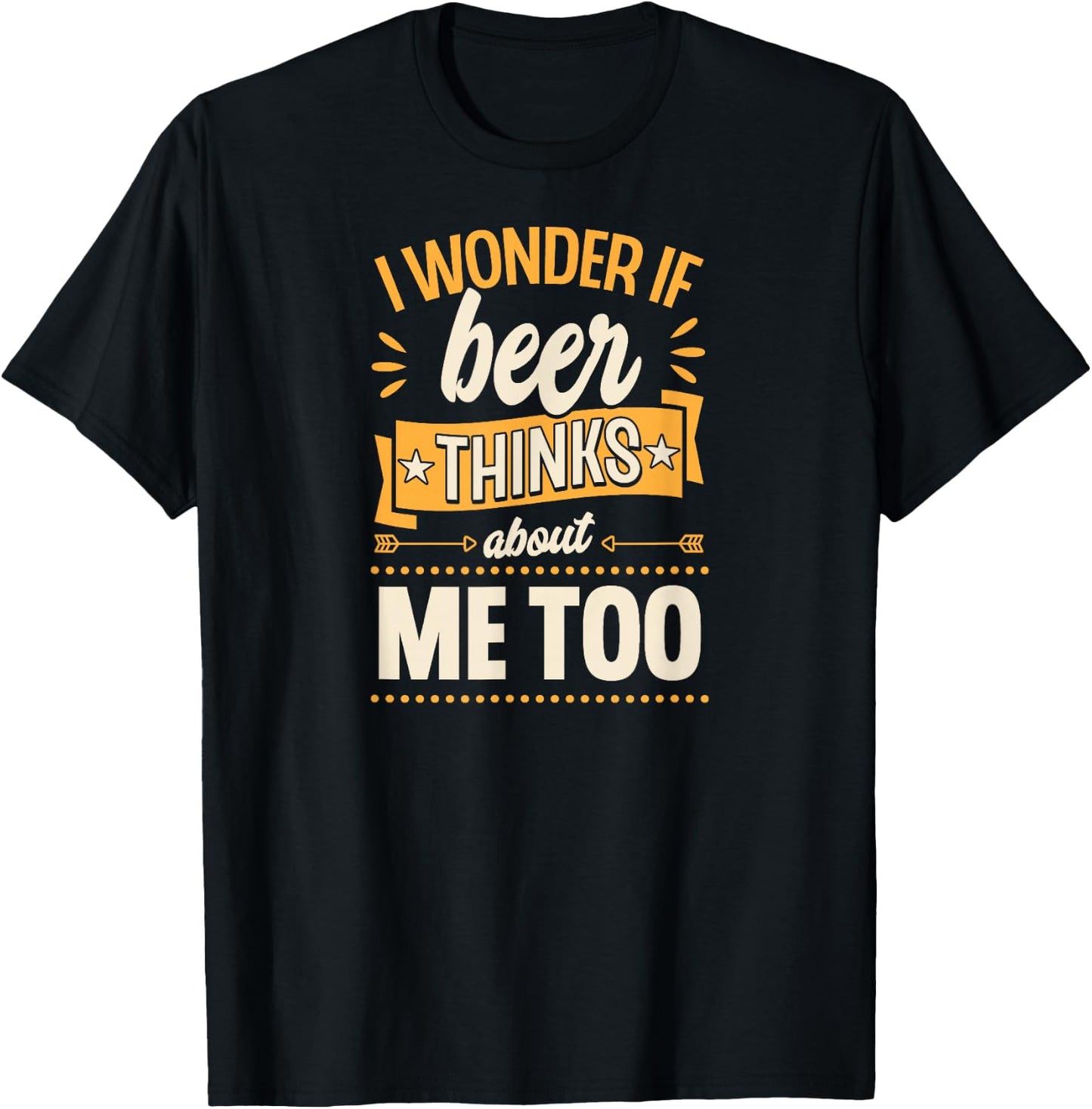 I Wonder If Beer Thinks About Me Too T-Shirt - T-Shirt | Black