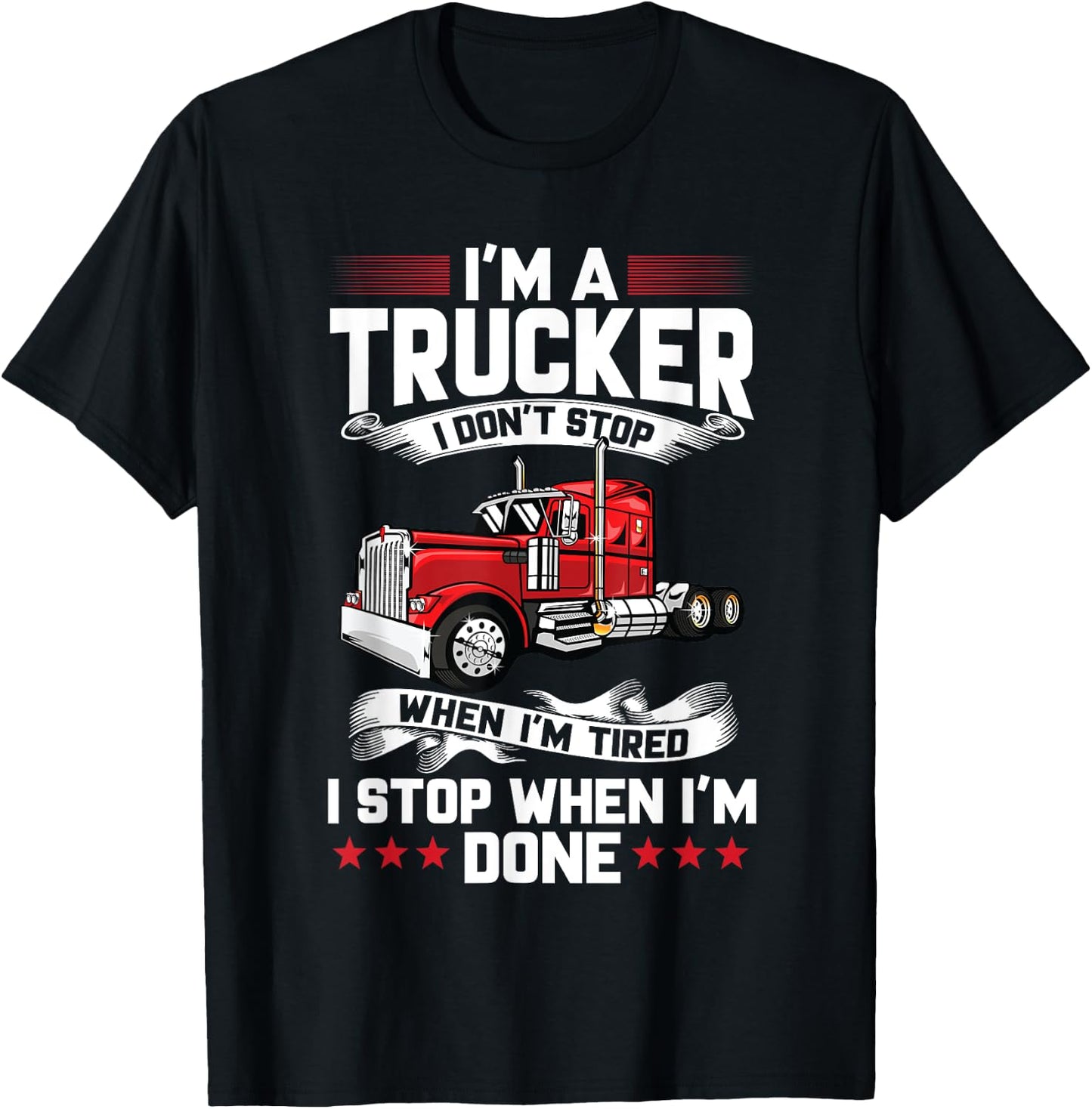 Im A Trucker I Don't Stop When Im Tired I Stop When Im Done T-Shirt - T-Shirt | Black