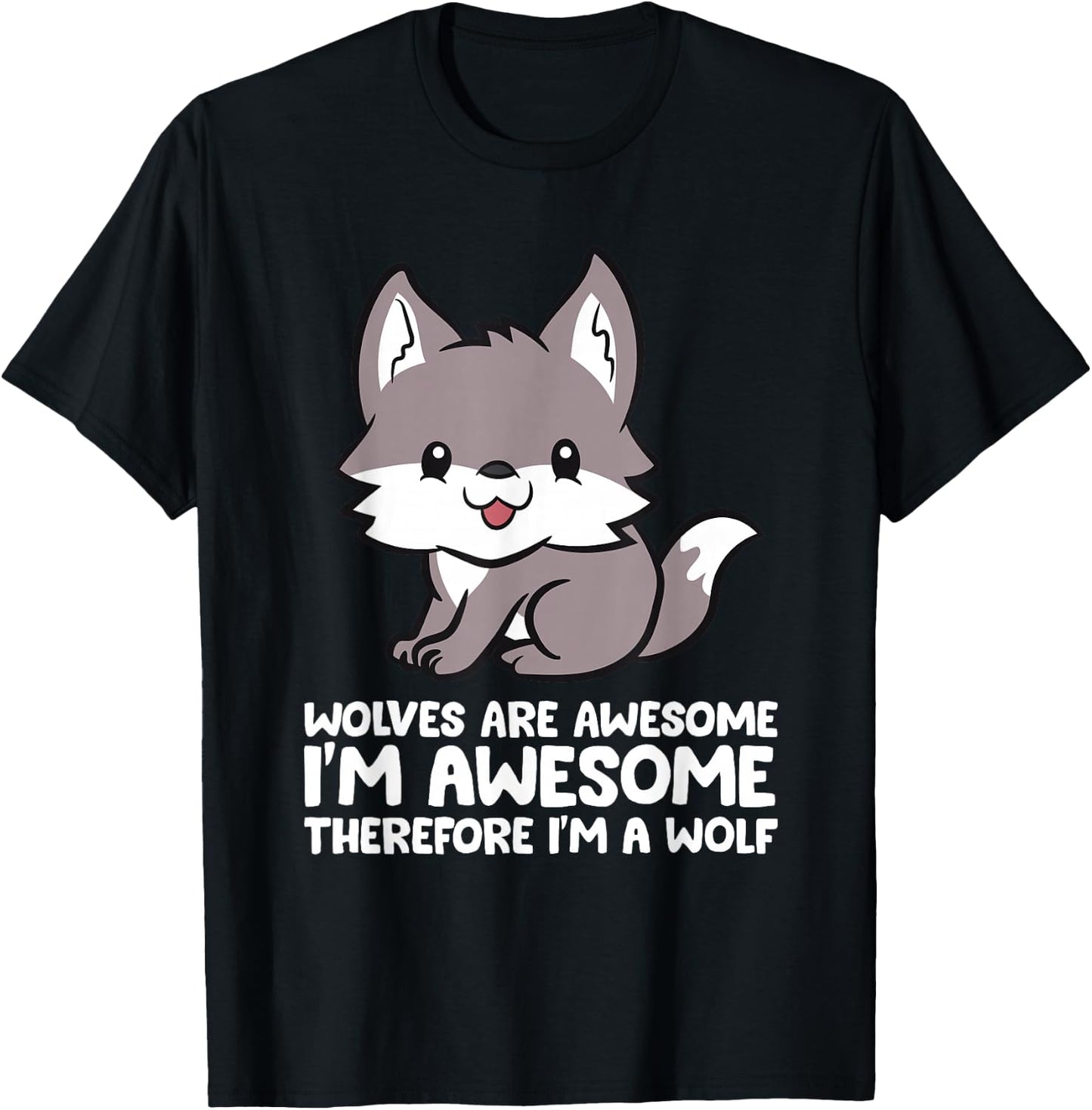 Wolves Are Awesome. I'm Awesome Therefore I'm a Wolf T-Shirt - T-Shirt | Black