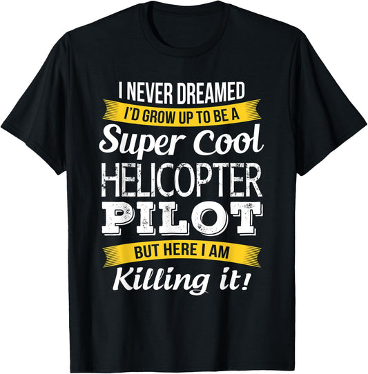 I never Dreamed Helicopter Pilot Funny Gift T-Shirt - T-Shirt | Black