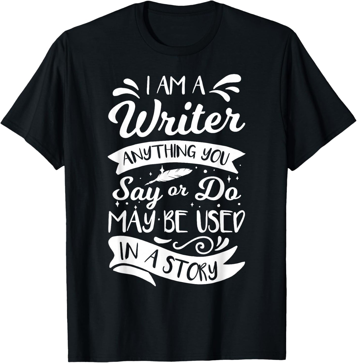 I'm A Writer Anything You Say Or Do May Be Used In A Story T-Shirt - T-Shirt | Black