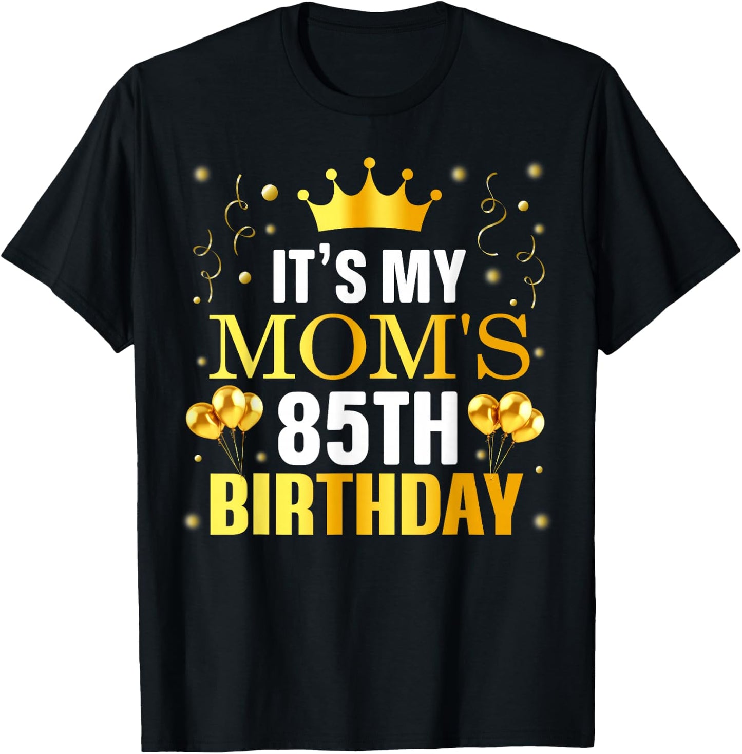 It's My Mom's 85th Birthday Happy Birthday 85 Years Old T-Shirt - T-Shirt | Black