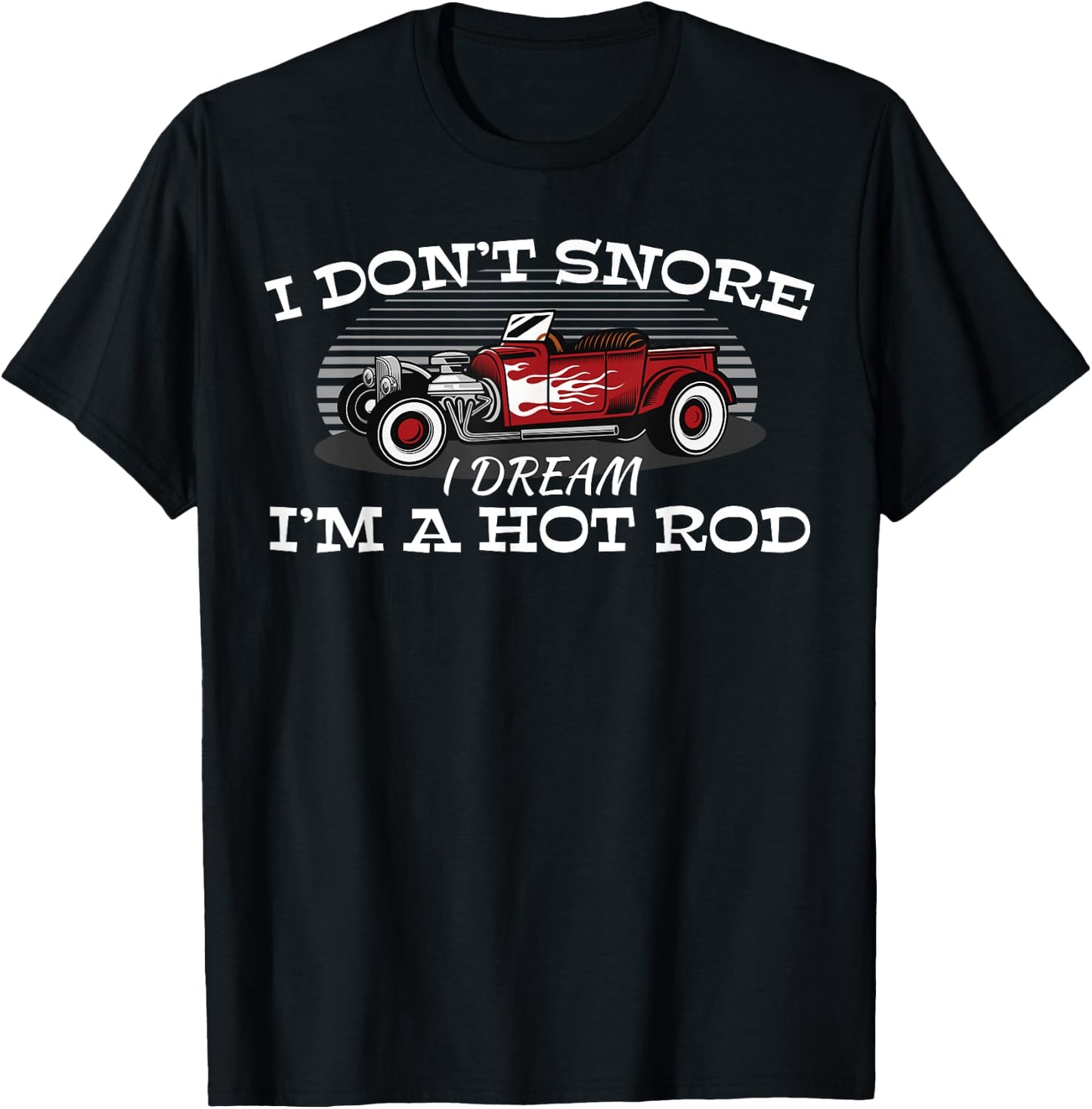 I Don't Snore I Dream I'm a Hot Rod Muscle Car Lovers Gift T-Shirt - T-Shirt | Black
