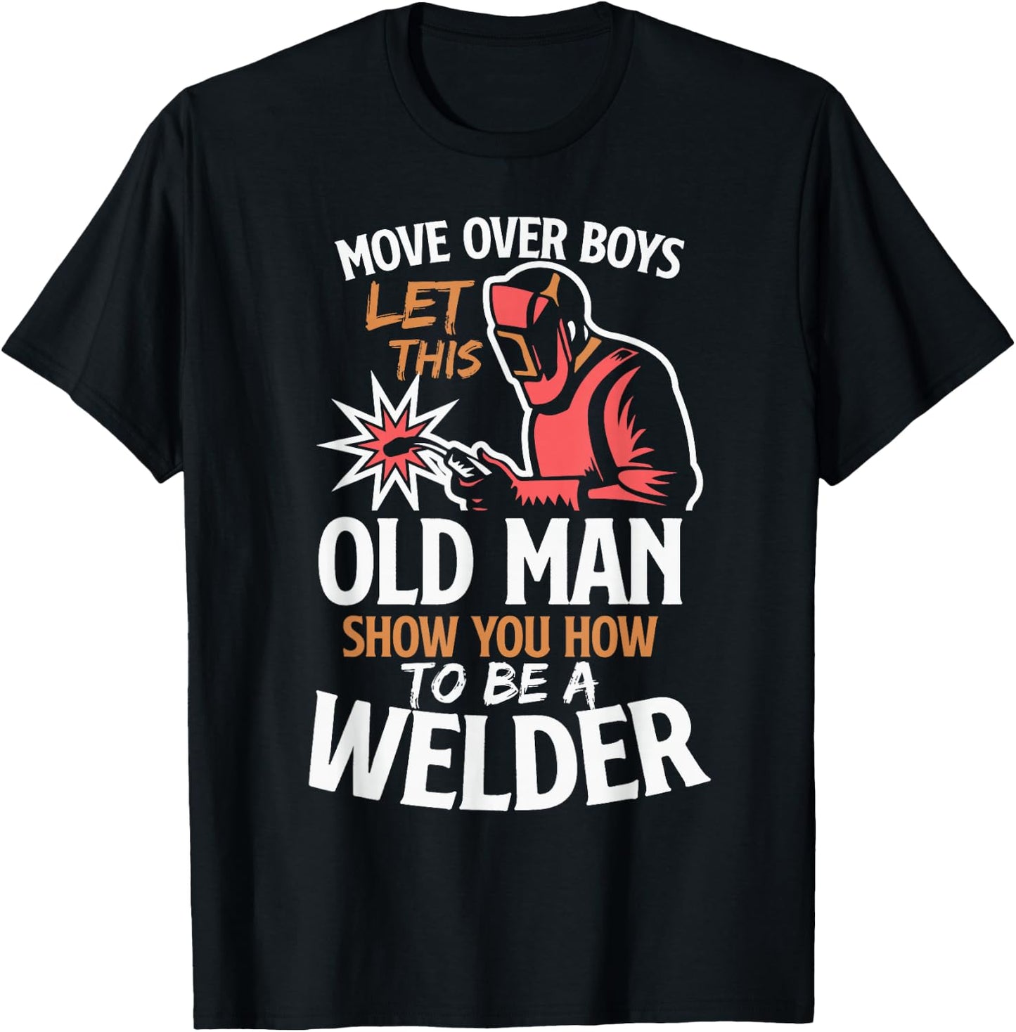 Move Over Boys Let This Old Man Show You How To Be A Welder T-Shirt - T-Shirt | Black