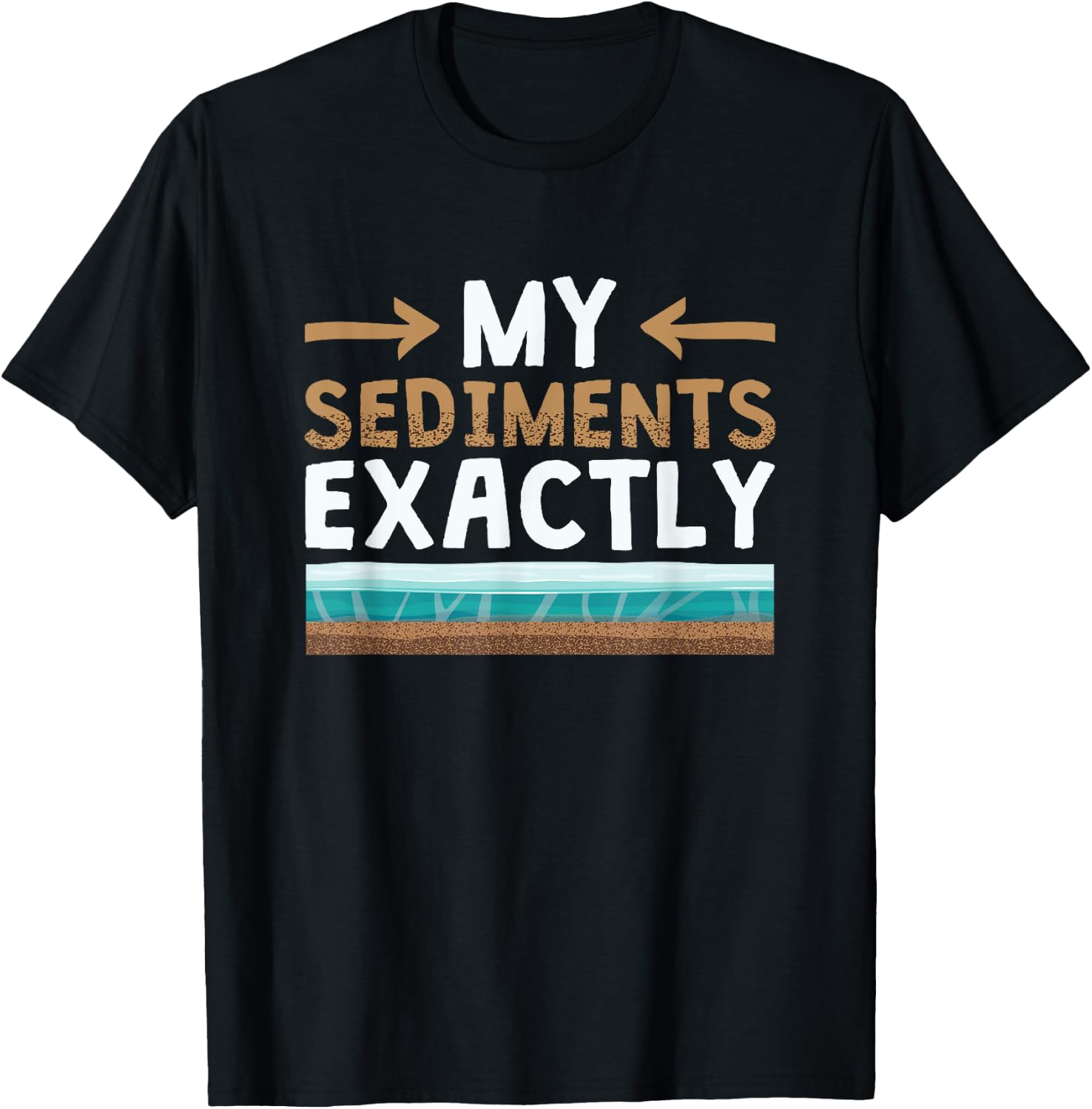 My Sediments Exactly Rock Collector Funny Geologist Humor T-Shirt - T-Shirt | Black