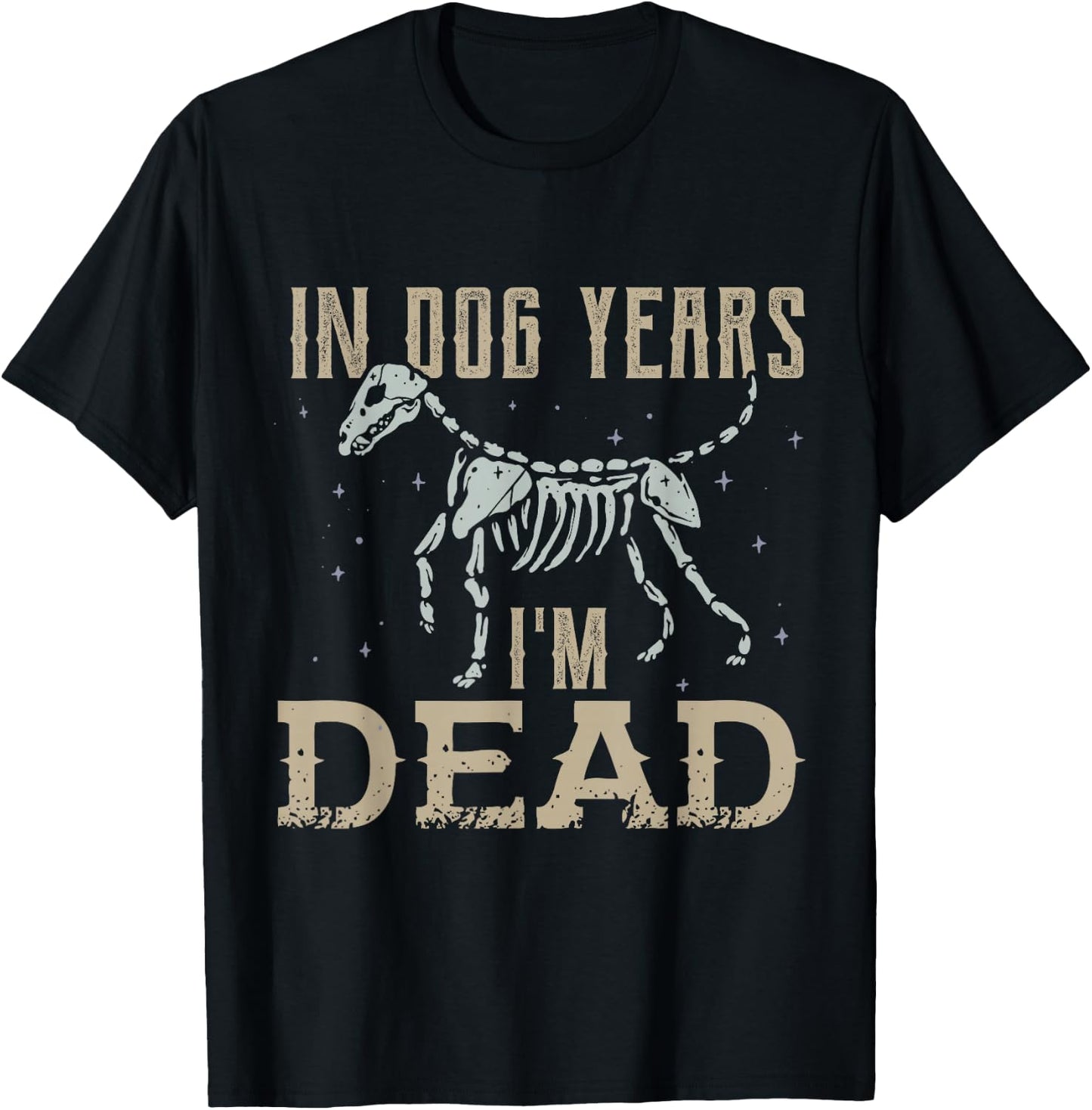 In Dog Years I'm Dead Shirt Funny Dog T-Shirt - T-Shirt | Black