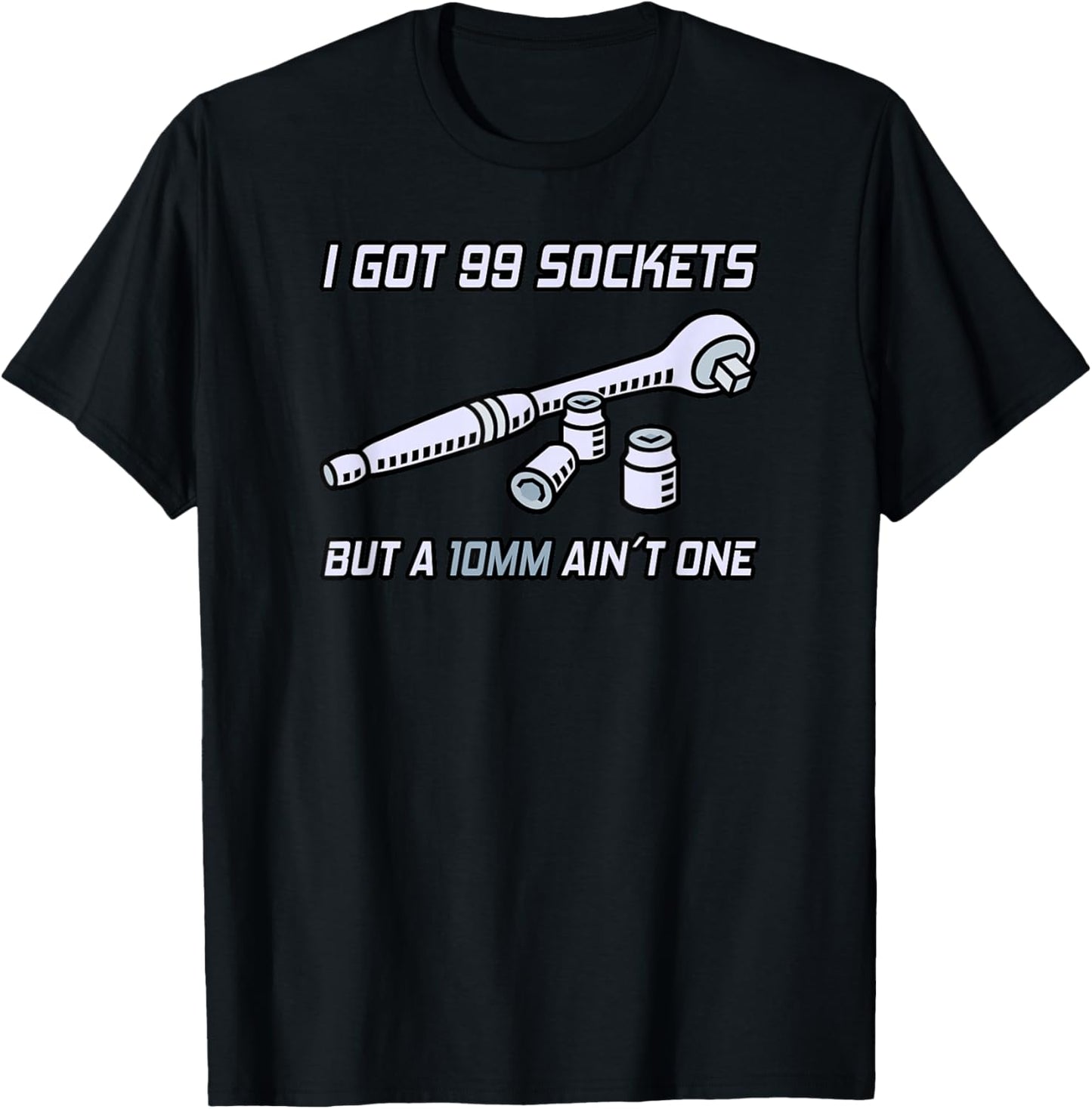 I Got 99 Sockets But A 10mm Ain't One I Garage Mechanic T-Shirt - T-Shirt | Black