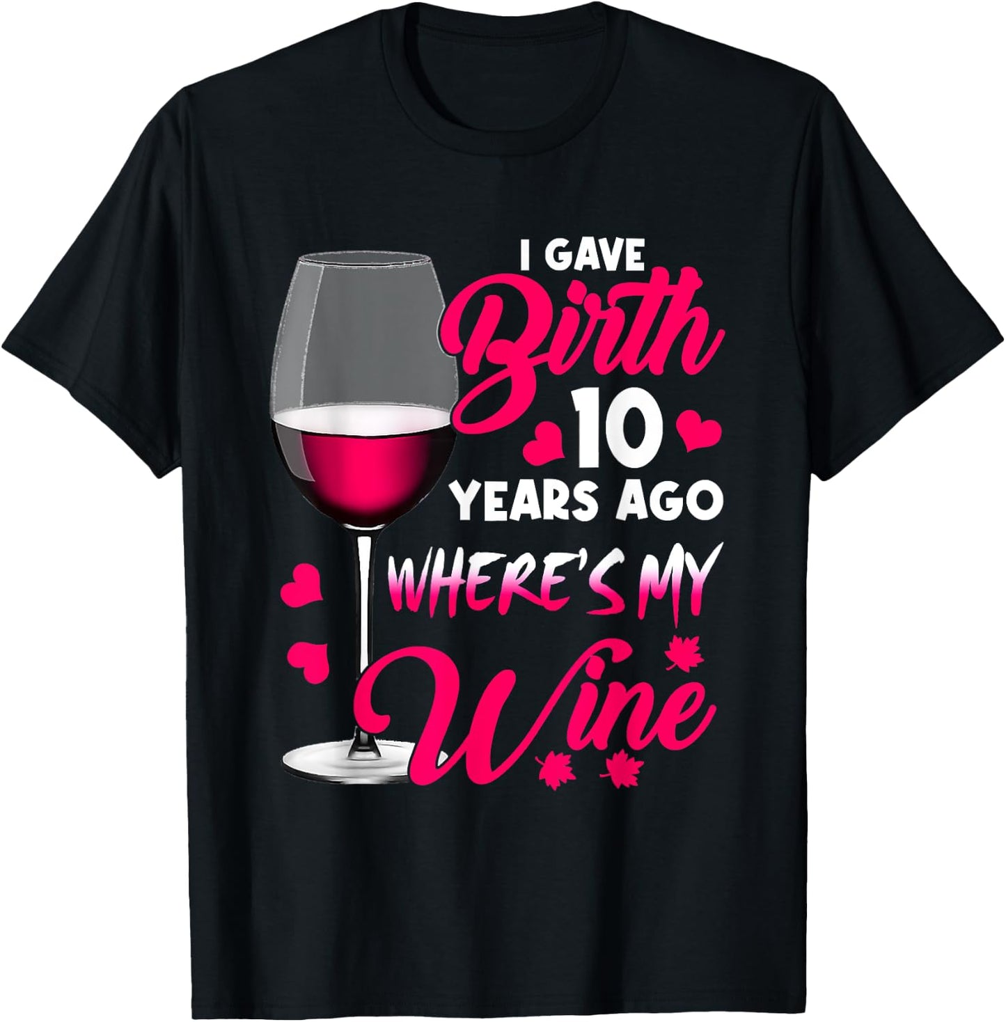I Gave Birth 10 Years Ago Where's My Wine Happy Mother's Day T-Shirt - T-Shirt | Black