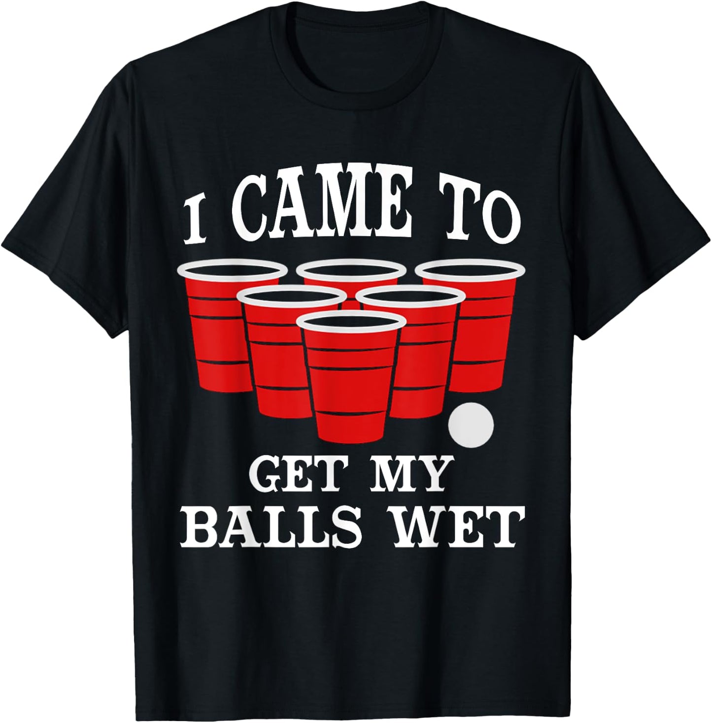 I Came Here to Get My Balls Wet Beer Pong Beerpong Fans T-Shirt - T-Shirt | Black