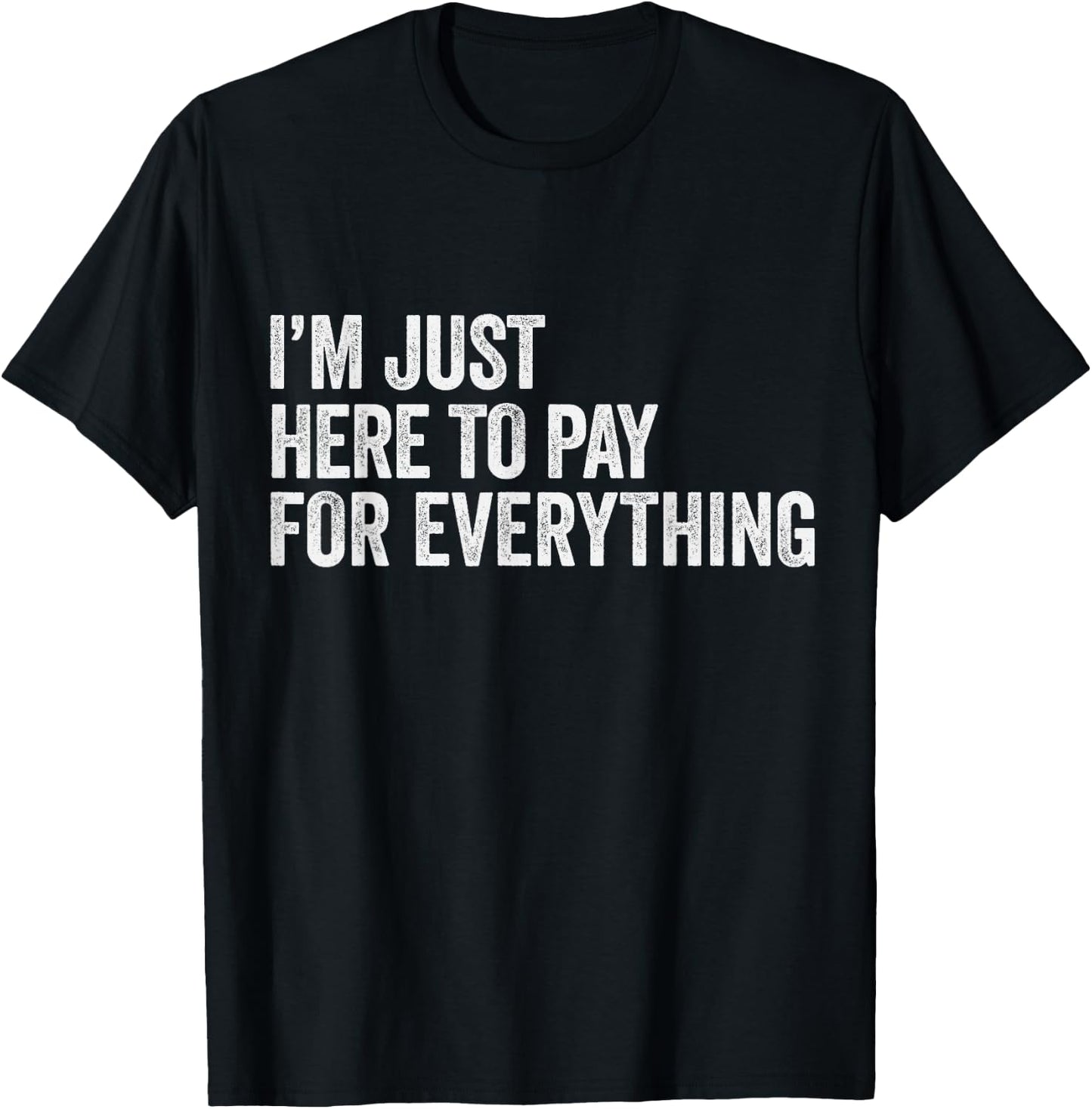 I'm Just Here To Pay For Everything Pun Funny Dad & Mom Joke T-Shirt - T-Shirt | Black