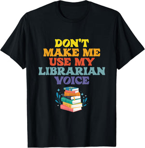 Don't Make Me Use My Librarian Voice | Library Books T-Shirt - T-Shirt | Black