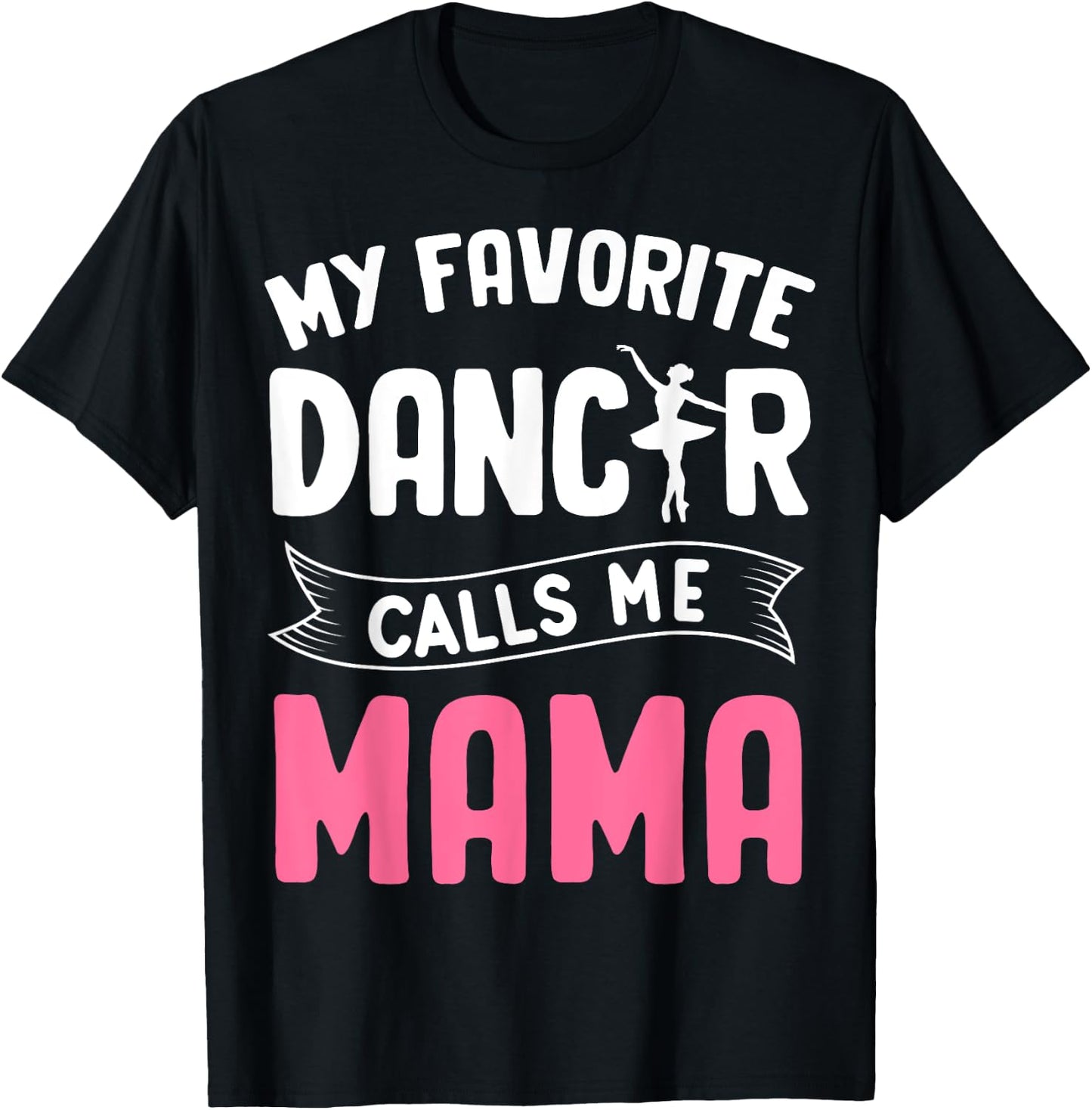 My Favorite Dancer Calls Me Mama Ballet Mother's Day Ideas T-Shirt - T-Shirt | Black