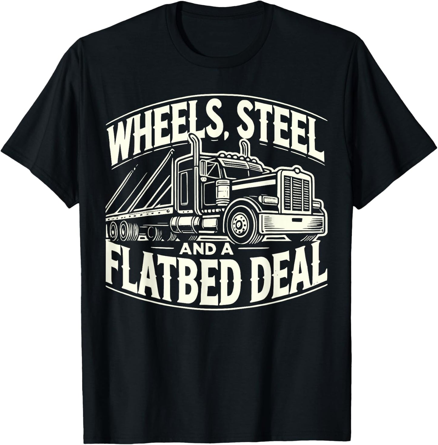 Wheels, Steel, and a Flatbed Deal T-Shirt - T-Shirt | Black