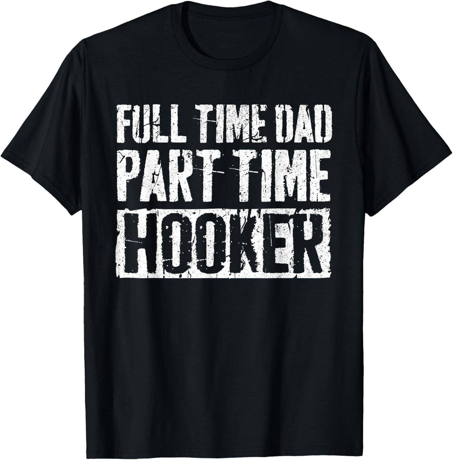 Full Time Dad Part Time Hooker Shirt Men Fathers Day T-Shirt - T-Shirt | Black