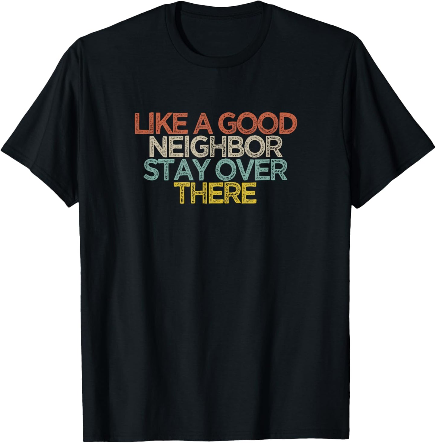 Like A Good Neighbor Stay Over There T-Shirt - T-Shirt | Black