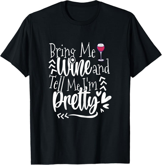 Give Me Wine and Tell Me I'm Pretty -Drink Wine Funny Saying T-Shirt - T-Shirt | Black
