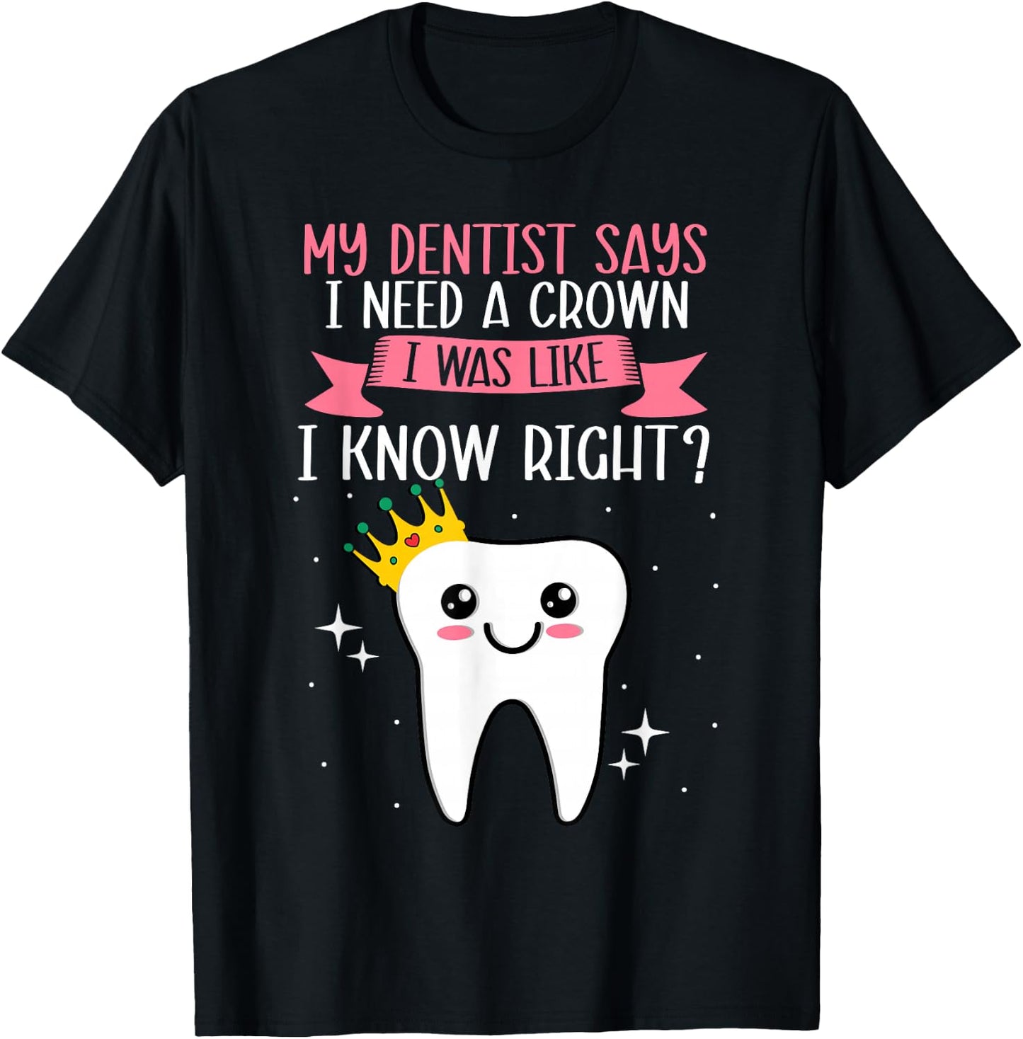 My Dentist Says I Need a Crown Humorous Dentist Dental T-Shirt - T-Shirt | Black