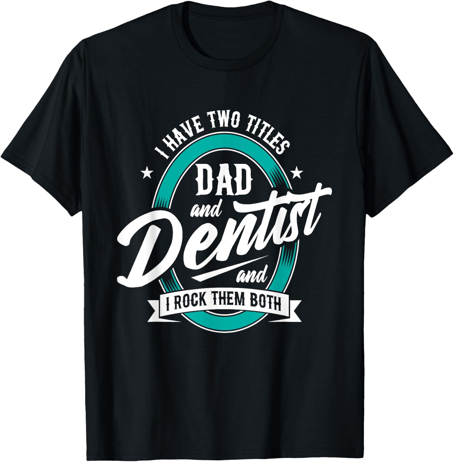 I Have Two Titles - Dad Dentist Dentistry Dental Surgeon DDS T-Shirt - T-Shirt | Black