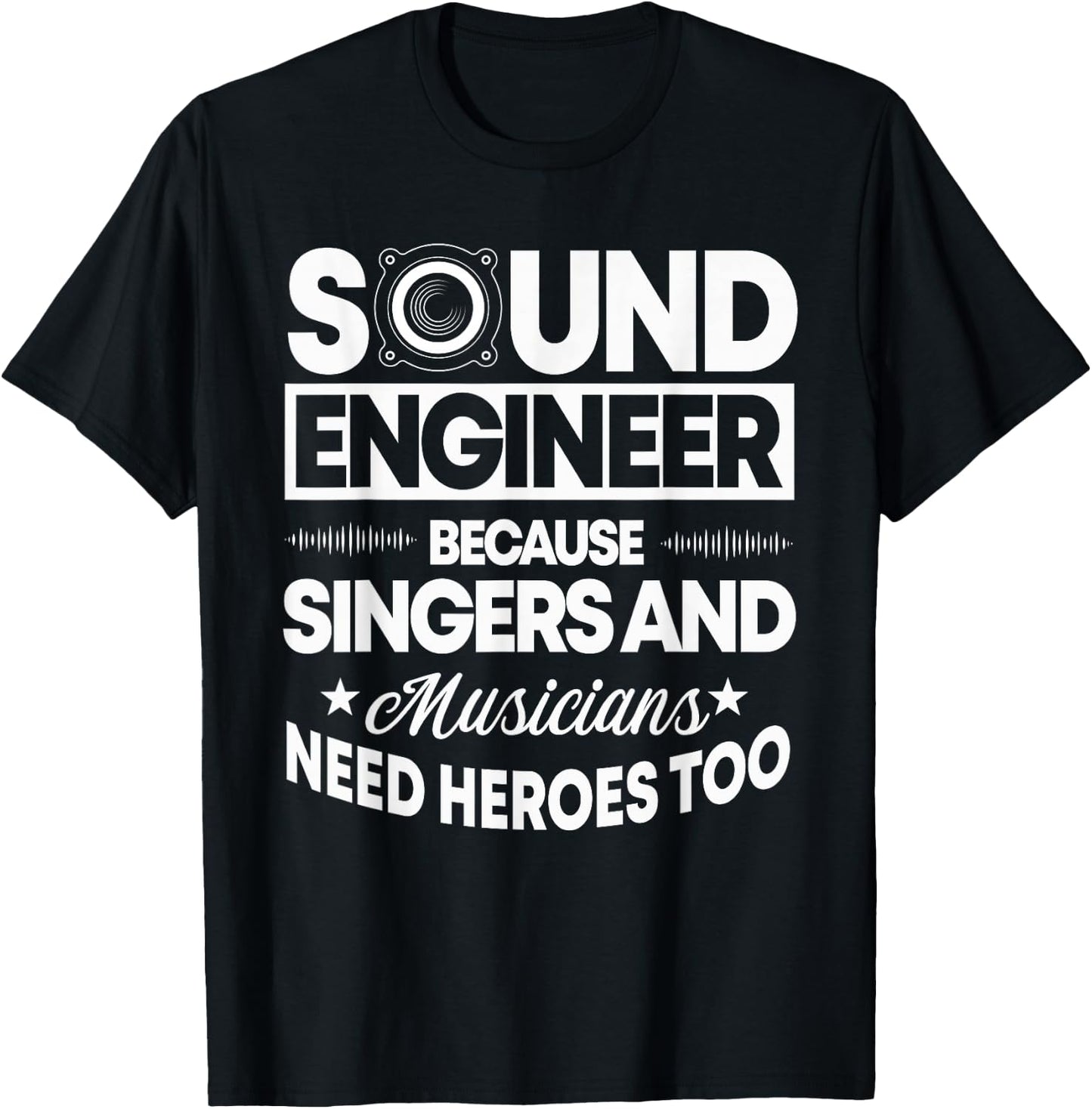 Sound Engineer Because Singers Need Heroes Too Audio Editor T-Shirt - T-Shirt | Black