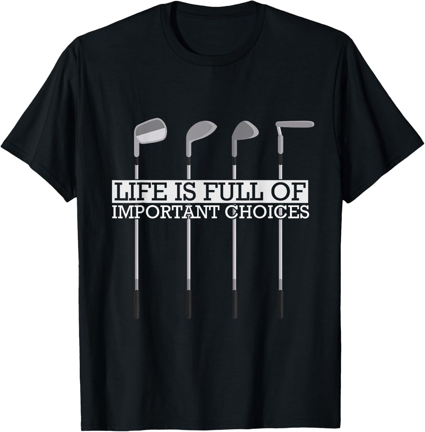Funny Life Is Full Of Important Choices Golf Clubs T-Shirt - T-Shirt | Black