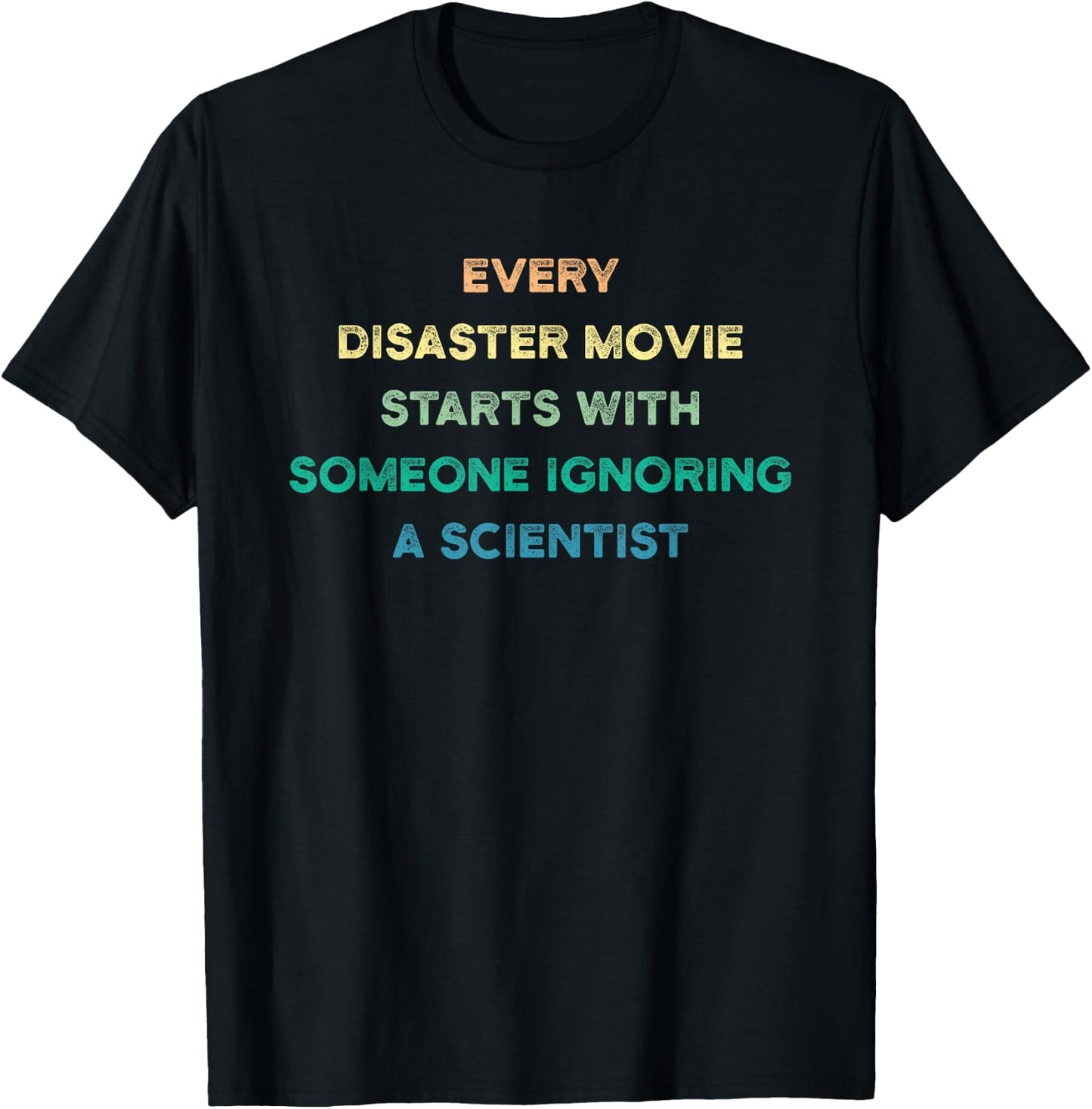 Every Disaster Movie Starts With Someone Ignoring Scientist T-Shirt - T-Shirt | Black